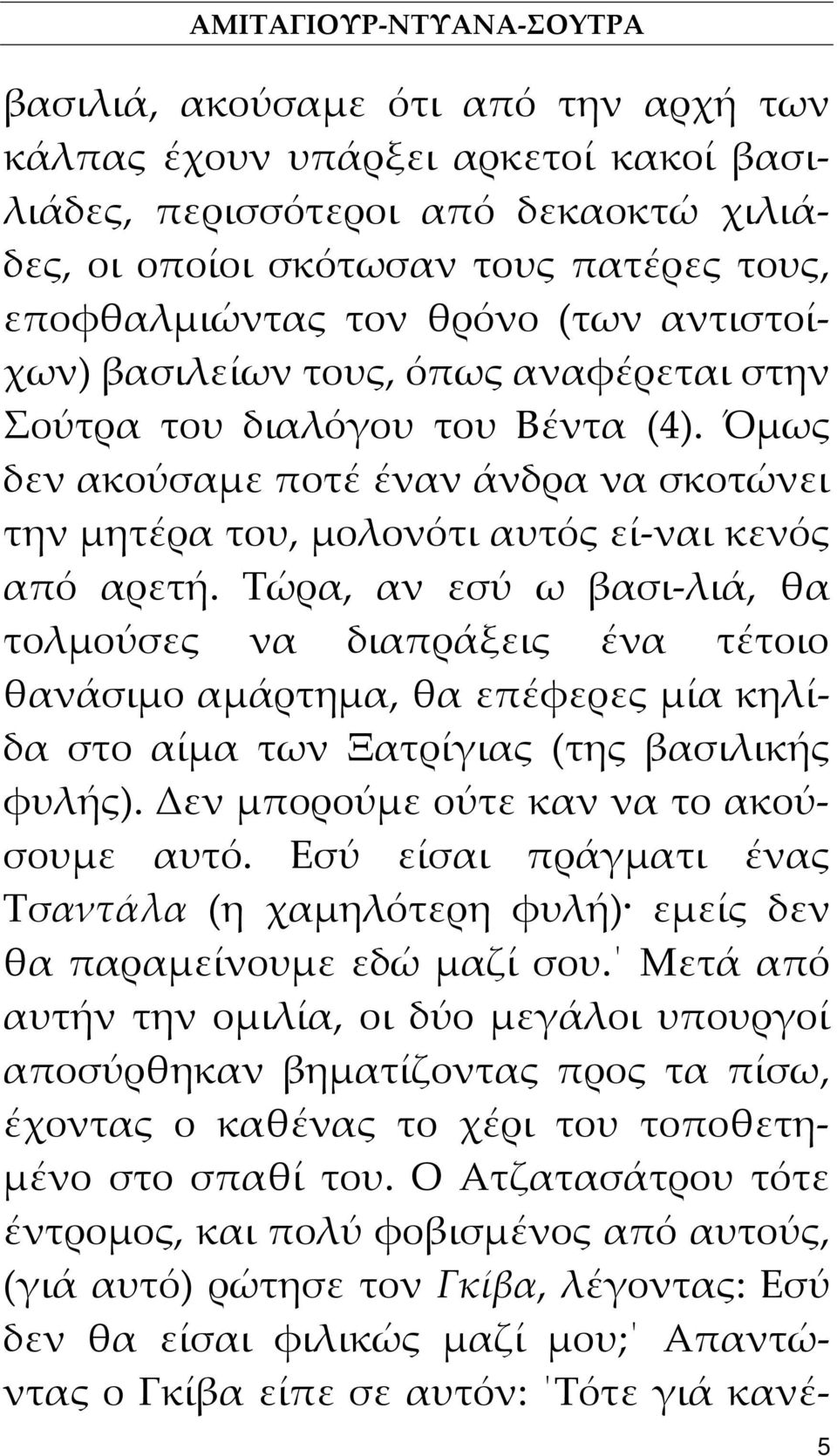 Τώρα, αν εσύ ω βασι λιά, θα τολμούσες να διαπράξεις ένα τέτοιο θανάσιμο αμάρτημα, θα επέφερες μία κηλίδα στο αίμα των Ξατρίγιας (της βασιλικής φυλής). Δεν μπορούμε ούτε καν να το ακούσουμε αυτό.