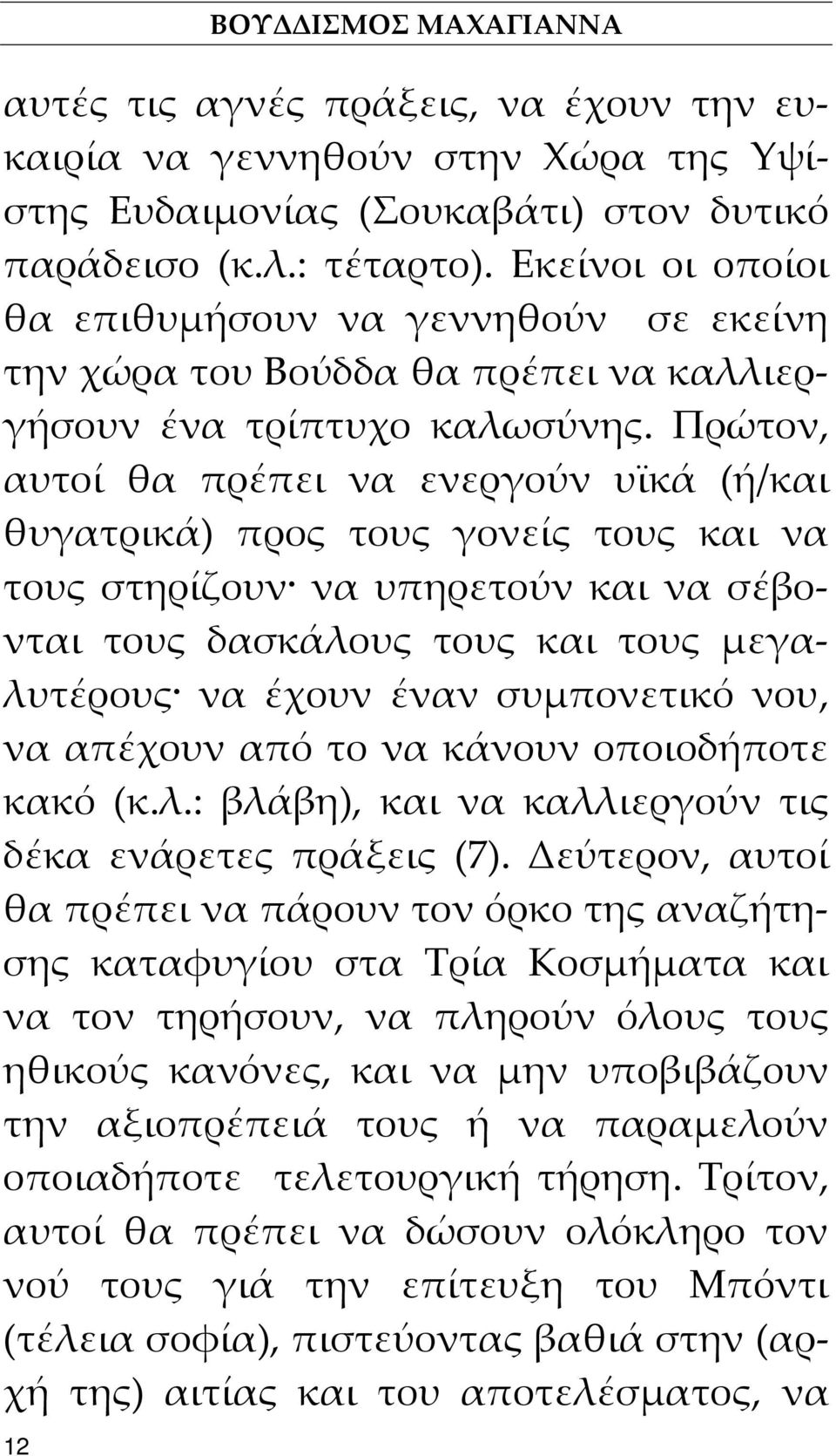 Πρώτον, αυτοί θα πρέπει να ενεργούν υϊκά (ή/και θυγατρικά) προς τους γονείς τους και να τους στηρίζουν να υπηρετούν και να σέβονται τους δασκάλους τους και τους μεγαλυτέρους να έχουν έναν συμπονετικό