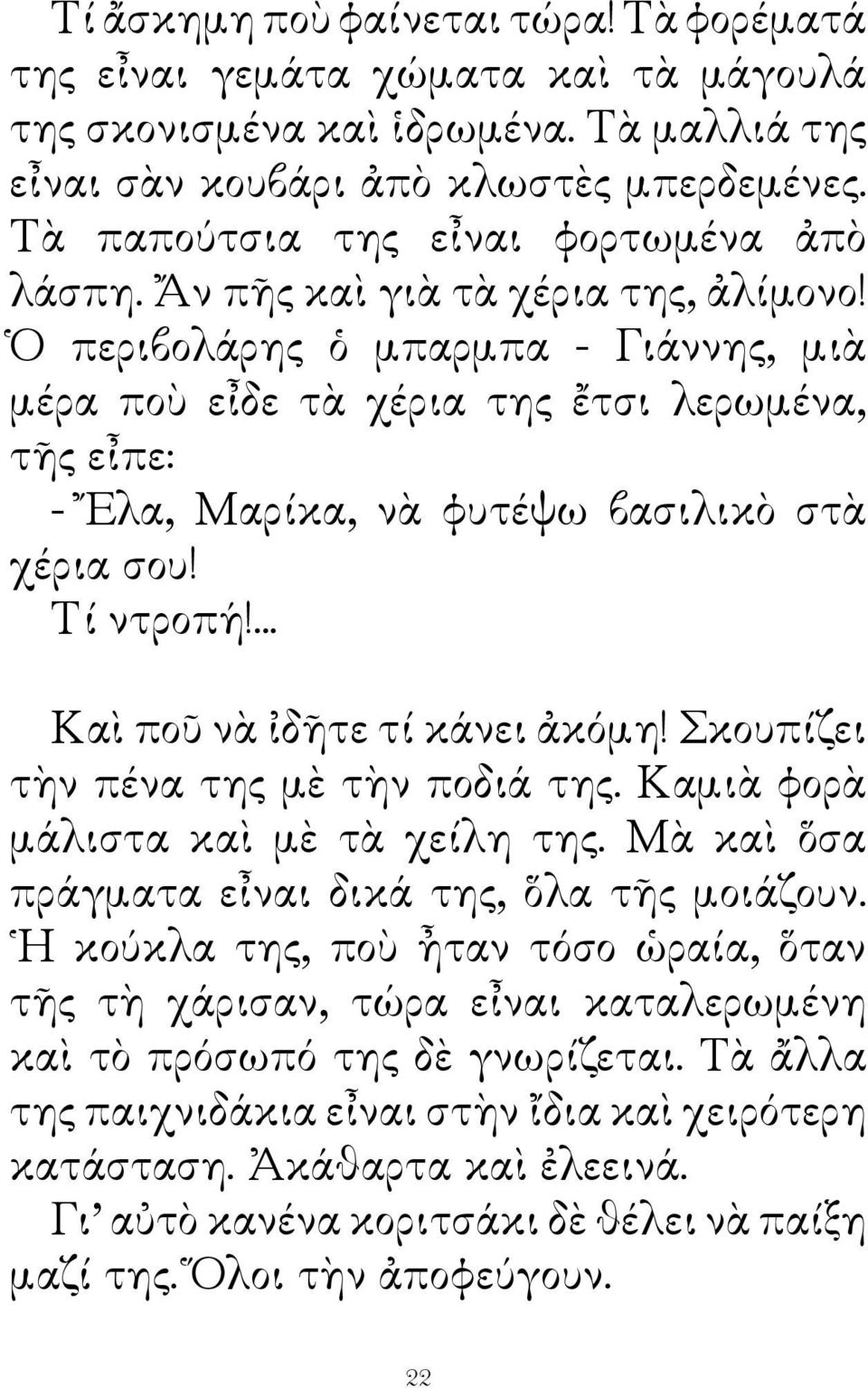 Ὁ περιβολάρης ὁ μπαρμπα - Γιάννης, μιὰ μέρα ποὺ εἶδε τὰ χέρια της ἔτσι λερωμένα, τῆς εἶπε: - Ἔλα, Μαρίκα, νὰ φυτέψω βασιλικὸ στὰ χέρια σου! Τί ντροπή!... Καὶ ποῦ νὰ ἰδῆτε τί κάνει ἀκόμη!