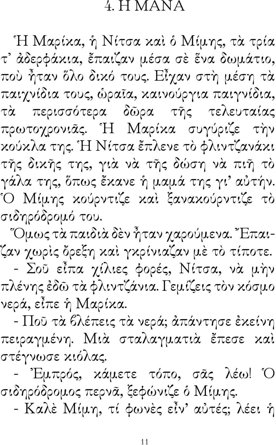 Η Νίτσα ἔπλενε τὸ φλιντζανάκι τῆς δικῆς της, γιὰ νὰ τῆς δώση νὰ πιῆ τὸ γάλα της, ὅπως ἔκανε ἡ μαμά της γι αὐτήν. Ο Μίμης κούρντιζε καὶ ξανακούρντιζε τὸ σιδηρόδρομό του.