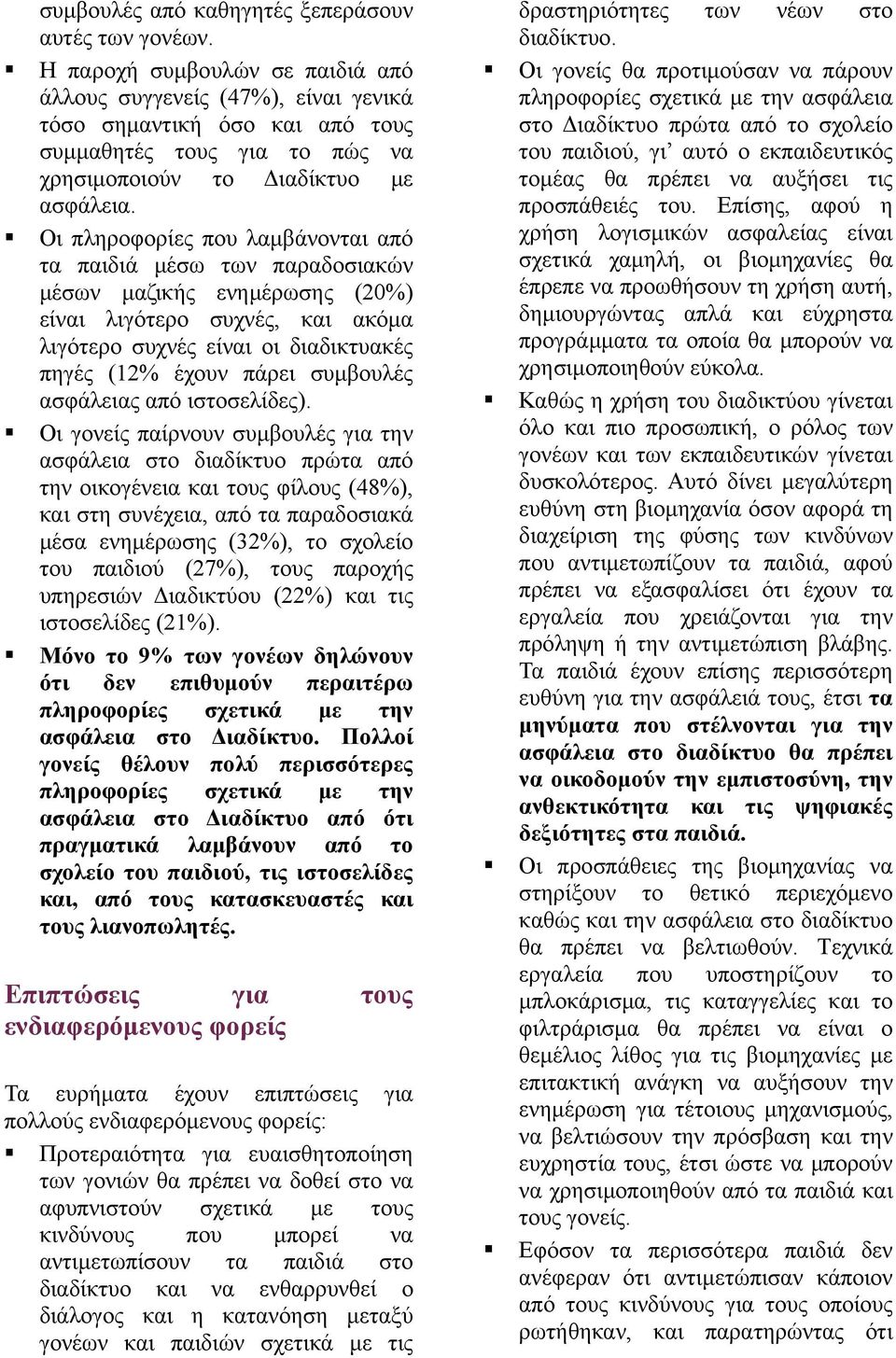 Οι πληροφορίες που λαμβάνονται από τα παιδιά μέσω των παραδοσιακών μέσων μαζικής ενημέρωσης (20%) είναι λιγότερο συχνές, και ακόμα λιγότερο συχνές είναι οι διαδικτυακές πηγές (12% έχουν πάρει