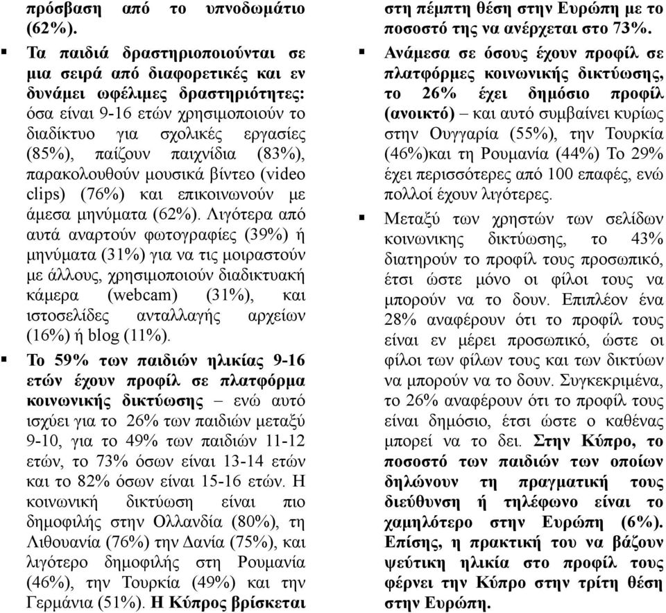 παρακολουθούν μουσικά βίντεο (video clips) (76%) και επικοινωνούν με άμεσα μηνύματα (62%).