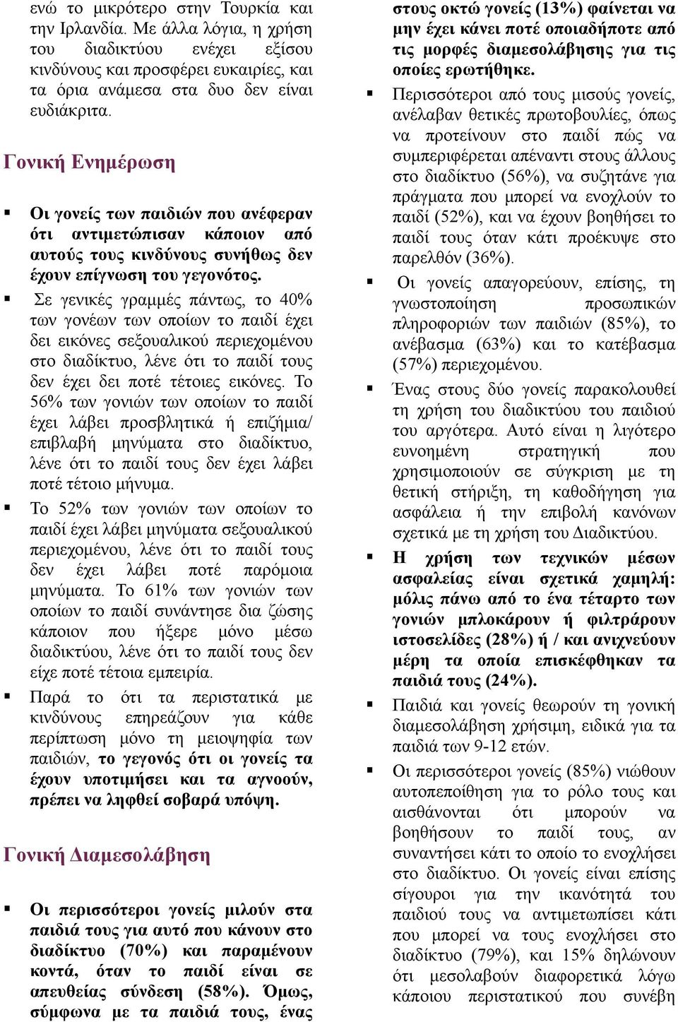 Σε γενικές γραμμές πάντως, το 40% των γονέων των οποίων το παιδί έχει δει εικόνες σεξουαλικού περιεχομένου στο διαδίκτυο, λένε ότι το παιδί τους δεν έχει δει ποτέ τέτοιες εικόνες.