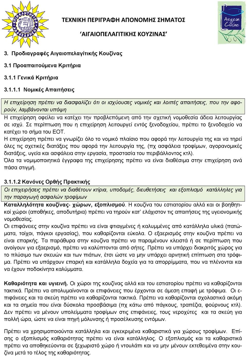 1 Γενικά Κριτήρια 3.1.1.1 Νομικές Απαιτήσεις Η επιχείρηση πρέπει να διασφαλίζει ότι οι ισχύουσες νομικές και λοιπές απαιτήσεις, που την αφορούν, λαμβάνονται υπόψη Η επιχείρηση οφείλει να κατέχει την