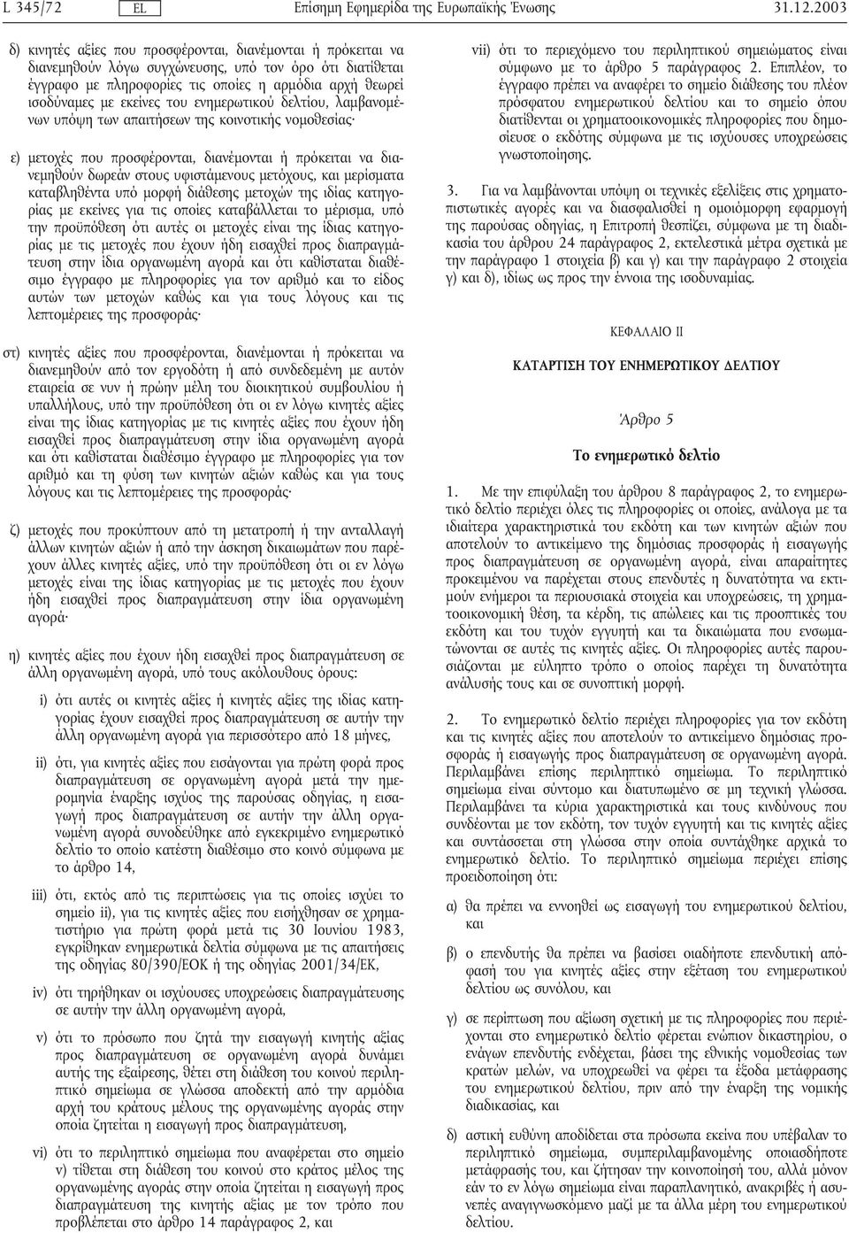 του ενηµερωτικού δελτίου, λαµβανοµένων υπόψη των απαιτήσεων της κοινοτικής νοµοθεσίας ε) µετοχές που προσφέρονται, διανέµονται ήπρόκειται να διανεµηθούν δωρεάν στους υφιστάµενους µετόχους, και