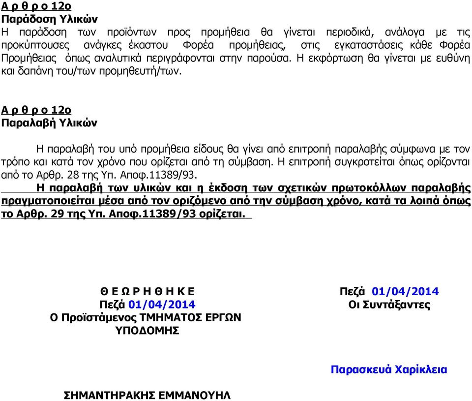 Α ρ θ ρ ο 12ο Παραλαβή Υλικών Η παραλαβή του υπό προμήθεια είδους θα γίνει από επιτροπή παραλαβής σύμφωνα με τον τρόπο και κατά τον χρόνο που ορίζεται από τη σύμβαση.