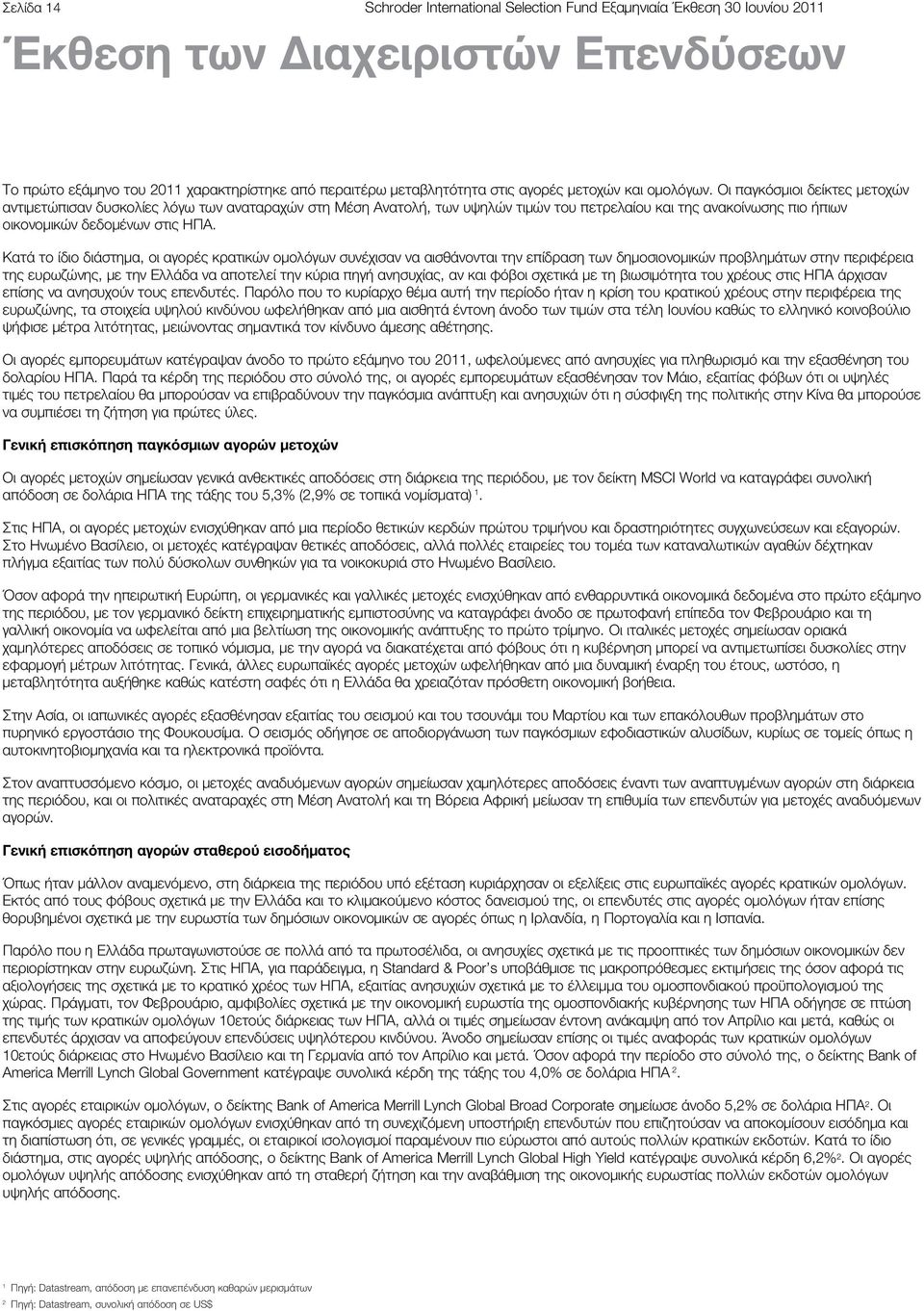 Κατά το ίδιο διάστημα, οι αγορές κρατικών ομολόγων συνέχισαν να αισθάνονται την επίδραση των δημοσιονομικών προβλημάτων στην περιφέρεια της ευρωζώνης, με την Ελλάδα να αποτελεί την κύρια πηγή