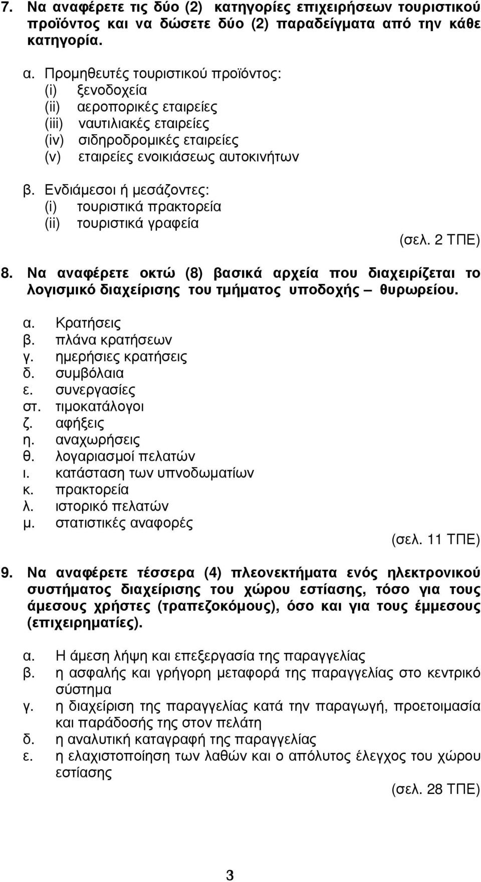 Να αναφέρετε οκτώ (8) βασικά αρχεία που διαχειρίζεται το λογισµικό διαχείρισης του τµήµατος υποδοχής θυρωρείου. α. Κρατήσεις β. πλάνα κρατήσεων γ. ηµερήσιες κρατήσεις δ. συµβόλαια ε. συνεργασίες στ.