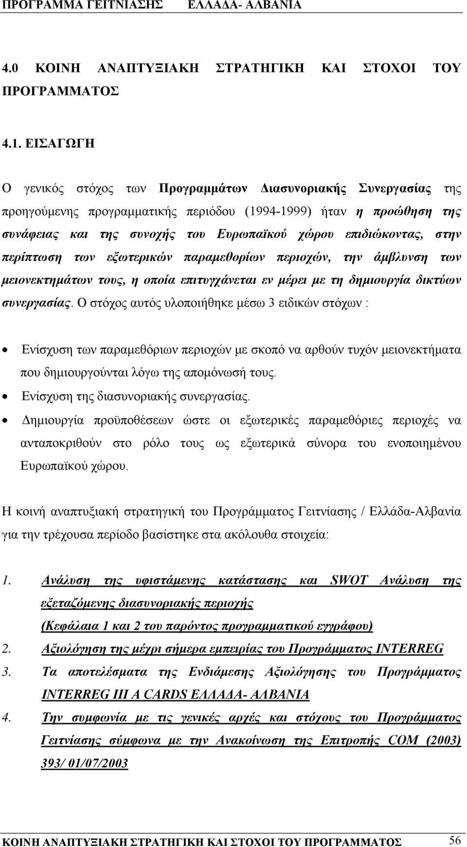 επιδιώκοντας, στην περίπτωση των εξωτερικών παραμεθορίων περιοχών, την άμβλυνση των μειονεκτημάτων τους, η οποία επιτυγχάνεται εν μέρει με τη δημιουργία δικτύων συνεργασίας.