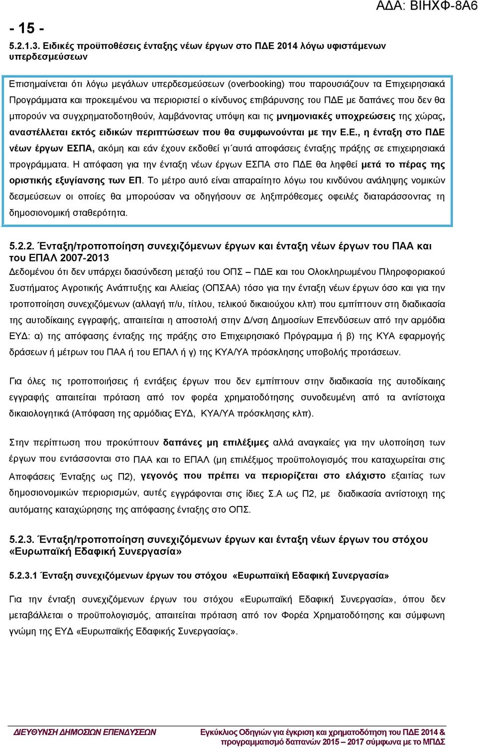 προκειμένου να περιοριστεί ο κίνδυνος επιβάρυνσης του Π Ε με δαπάνες που δεν θα μπορούν να συγχρηματοδοτηθούν, λαμβάνοντας υπόψη και τις μνημονιακές υποχρεώσεις της χώρας, αναστέλλεται εκτός ειδικών