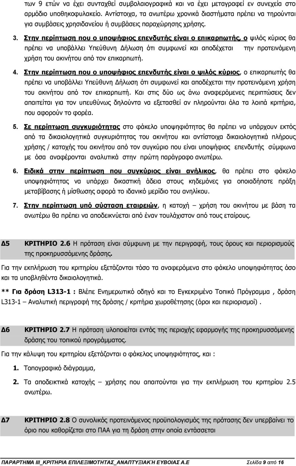 Στην περίπτωση που ο υποψήφιος επενδυτής είναι ο επικαρπωτής, ο ψιλός κύριος θα πρέπει να υποβάλλει Υπεύθυνη ήλωση ότι συµφωνεί και αποδέχεται την προτεινόµενη χρήση του ακινήτου από τον επικαρπωτή.