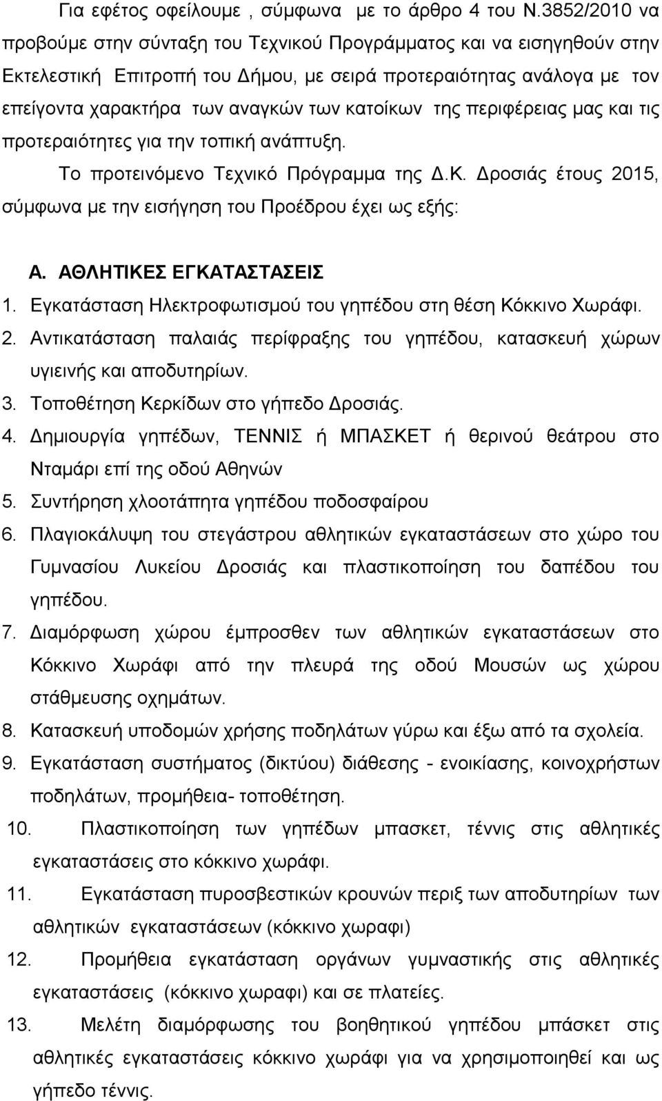 της περιφέρειας μας και τις προτεραιότητες για την τοπική ανάπτυξη. Το προτεινόμενο Τεχνικό Πρόγραμμα της Δ.Κ. Δροσιάς έτους 2015, σύμφωνα με την εισήγηση του Προέδρου έχει ως εξής: Α.