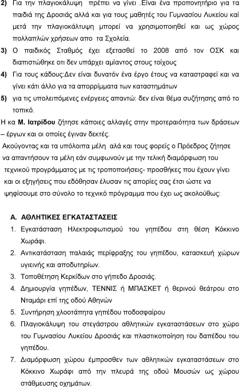 3) Ο παιδικός Σταθμός έχει εξετασθεί το 2008 από τον ΟΣΚ και διαπιστώθηκε οτι δεν υπάρχει αμίαντος στους τοίχους 4) Για τους κάδους:δεν είναι δυνατόν ένα έργο έτους να καταστραφεί και να γίνει κάτι