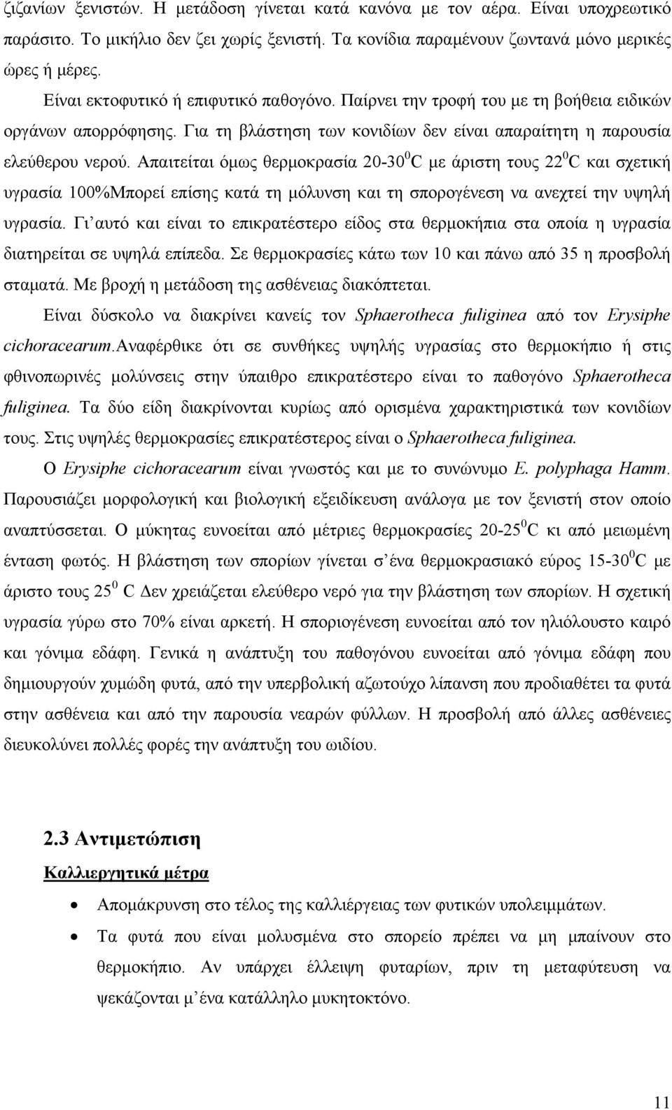 Απαιτείται όμως θερμοκρασία 20-30 0 C με άριστη τους 22 0 C και σχετική υγρασία 100%Μπορεί επίσης κατά τη μόλυνση και τη σπορογένεση να ανεχτεί την υψηλή υγρασία.