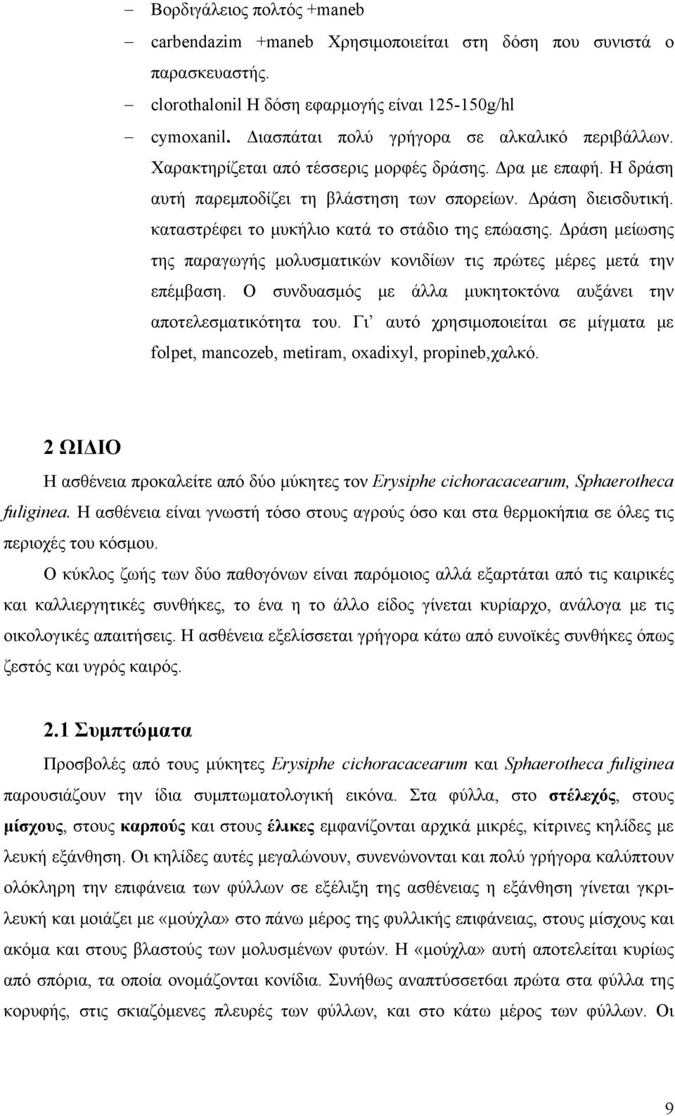 καταστρέφει το μυκήλιο κατά το στάδιο της επώασης. Δράση μείωσης της παραγωγής μολυσματικών κονιδίων τις πρώτες μέρες μετά την επέμβαση.