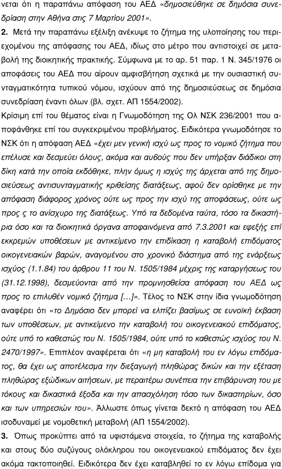 51 παρ. 1 Ν. 345/1976 οι αποφάσεις του ΑΕ που αίρουν αµφισβήτηση σχετικά µε την ουσιαστική συνταγµατικότητα τυπικού νόµου, ισχύουν από της δηµοσιεύσεως σε δηµόσια συνεδρίαση έναντι όλων (βλ. σχετ. ΑΠ 1554/2002).