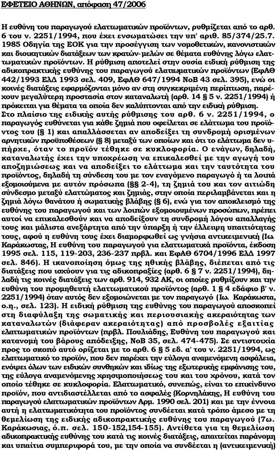 395), ενώ οι κοινές διατάξεις εφαρμόζονται μόνο αν στη συγκεκριμένη περίπτωση, παρέχουν μεγαλύτερη προστασία στον καταναλωτή (αρθ. 14 5 ν.