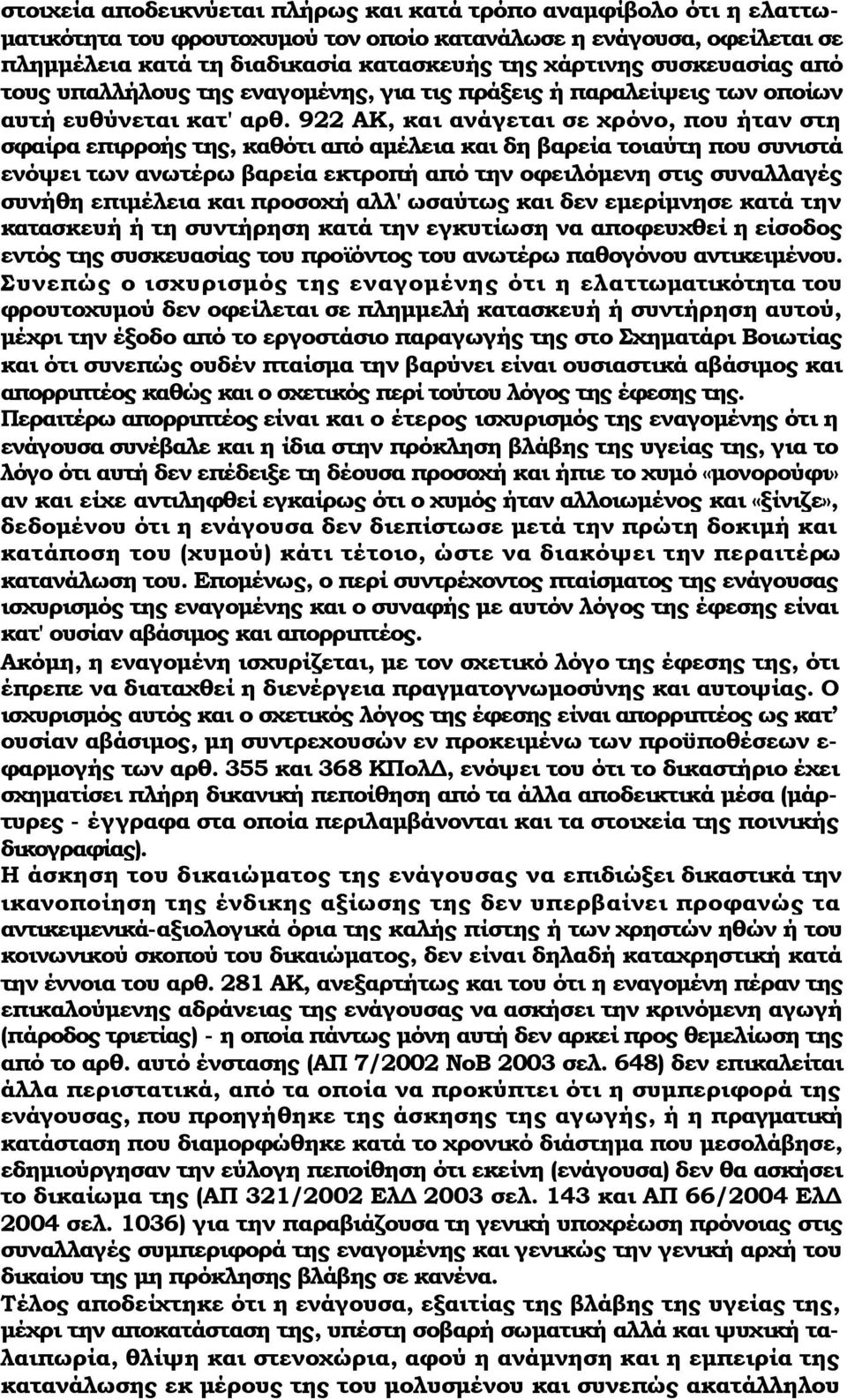 922 ΑΚ, και ανάγεται σε χρόνο, που ήταν στη σφαίρα επιρροής της, καθότι από αμέλεια και δη βαρεία τοιαύτη που συνιστά ενόψει των ανωτέρω βαρεία εκτροπή από την οφειλόμενη στις συναλλαγές συνήθη