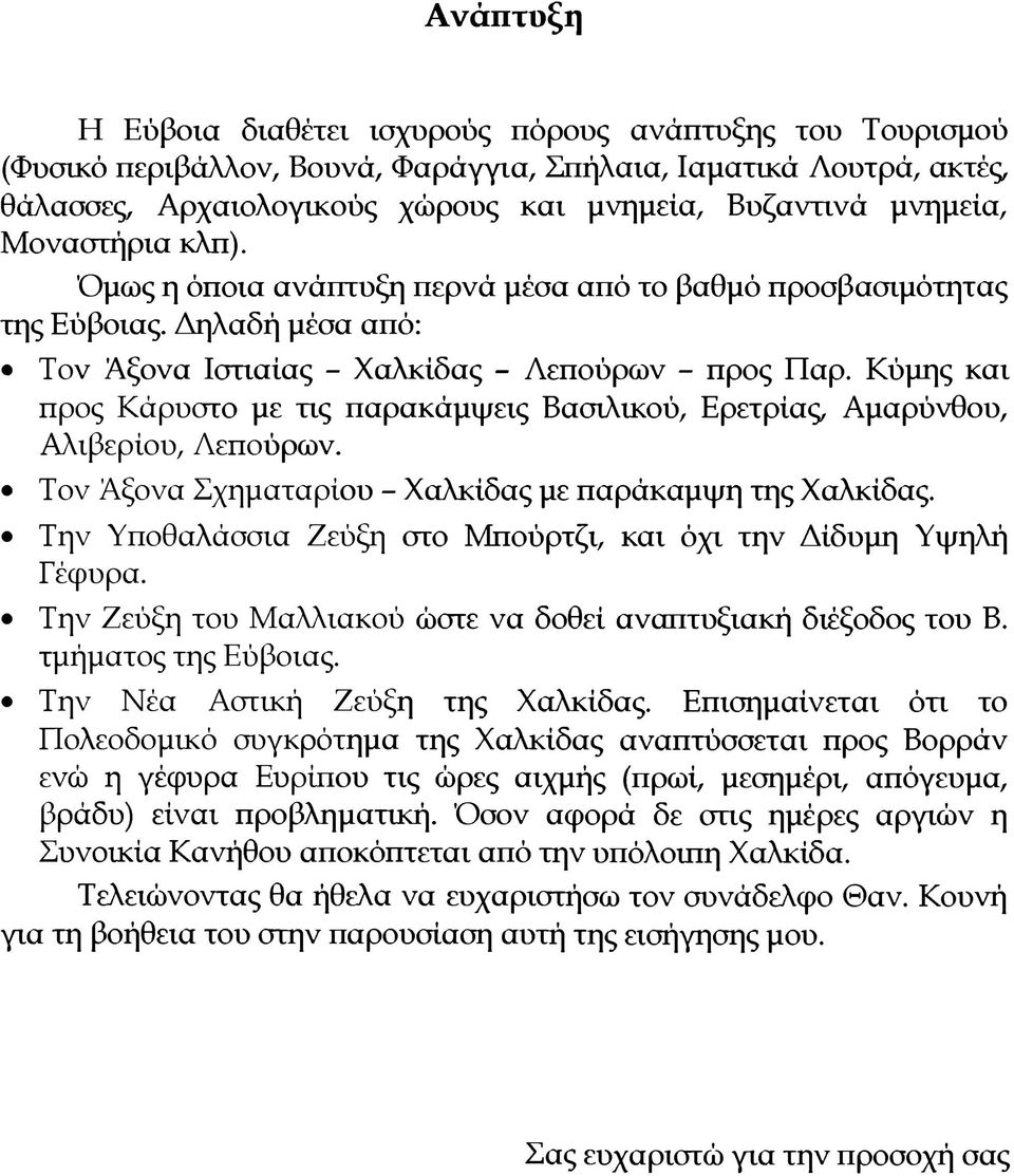 Κύμης και προς Κάρυστο με τις παρακάμψεις Βασιλικού, Ερέτριας, Αμαρύνθου, Αλιβερίου, Λεπούρων. Τον Άξονα Σχηματαρίου - Χαλκίδας με παράκαμψη της Χαλκίδας.