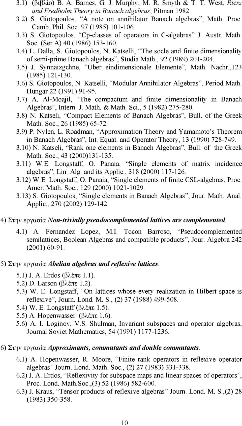 Katselli, The socle and finite dimensionality of semi-prime Banach algebras, Studia Math., 92 (1989) 201-204. 3.5) J. Synnatzgchne, Über eindimensionale Elemente, Math. Nachr.,123 (1985) 121-130. 3.6) S.