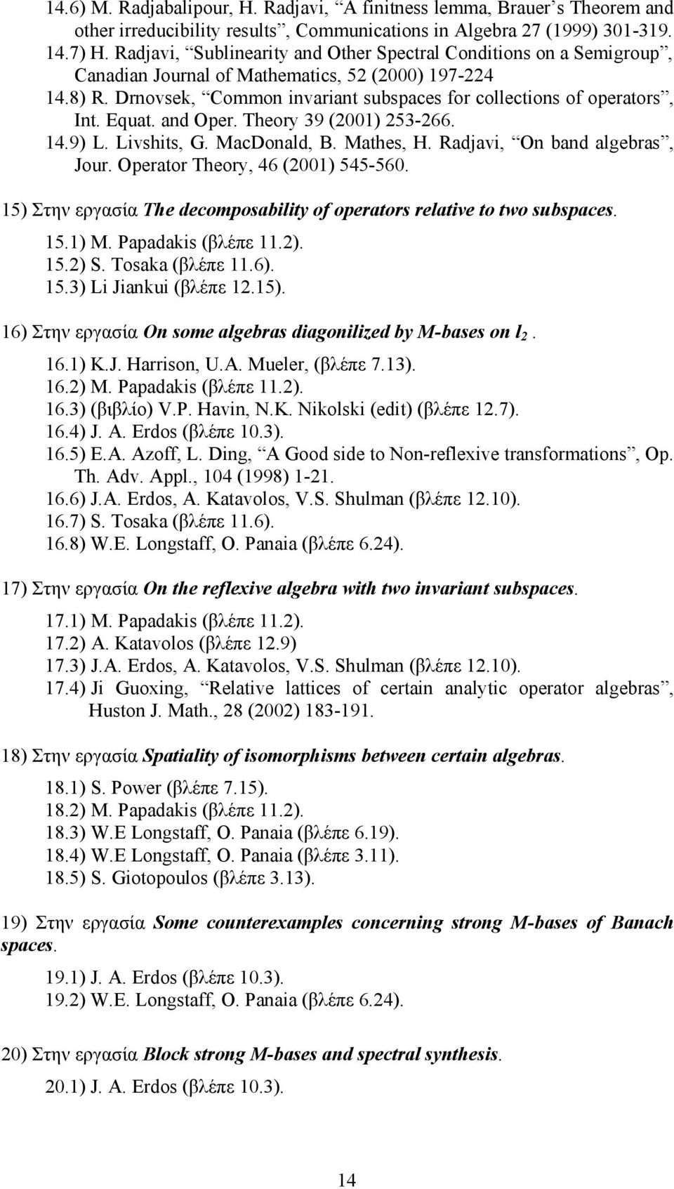 Equat. and Oper. Theory 39 (2001) 253-266. 14.9) L. Livshits, G. MacDonald, B. Mathes, H. Radjavi, On band algebras, Jour. Operator Theory, 46 (2001) 545-560.