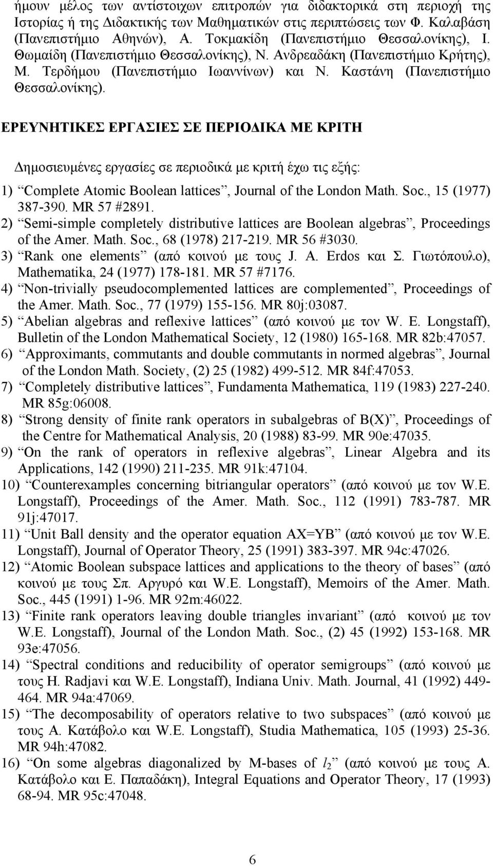 EPEYNHTIKEΣ EPΓAΣIEΣ ΣE ΠEPIO IKA ME KPITH ηµοσιευµένες εργασίες σε περιοδικά µε κριτή έχω τις εξής: 1) Complete Atomic Boolean lattices, Journal of the London Math. Soc., 15 (1977) 387-390.