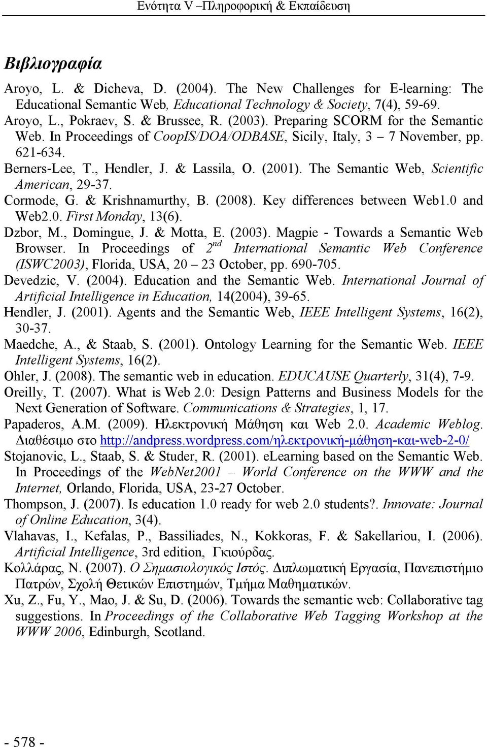 & Lassila, O. (2001). The Semantic Web, Scientific American, 29-37. Cormode, G. & Krishnamurthy, B. (2008). Key differences between Web1.0 and Web2.0. First Monday, 13(6). Dzbor, M., Domingue, J.