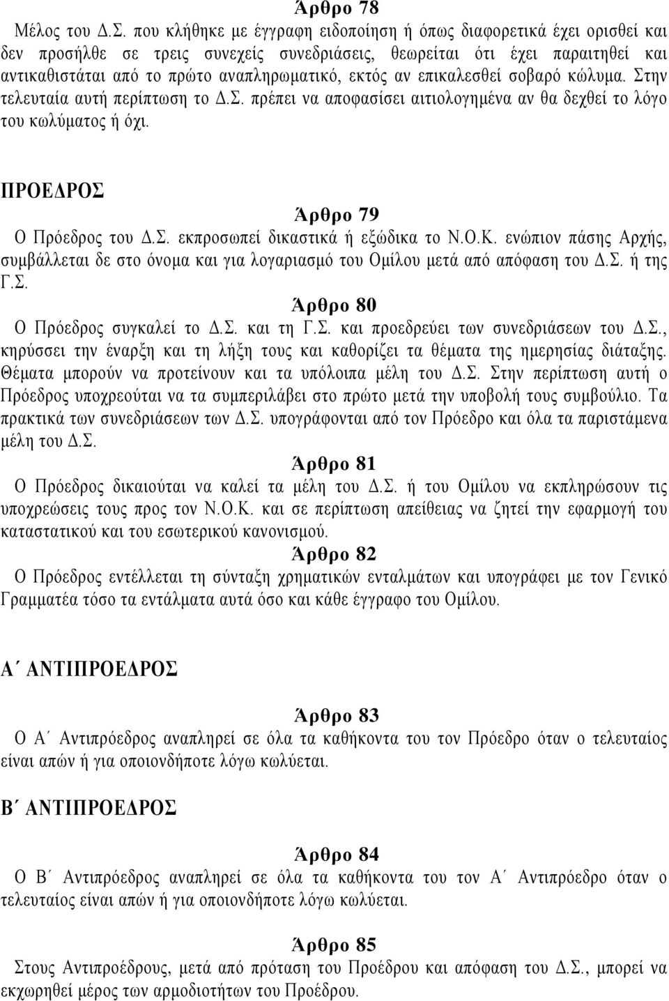 αν επικαλεσθεί σοβαρό κώλυμα. Στην τελευταία αυτή περίπτωση το Δ.Σ. πρέπει να αποφασίσει αιτιολογημένα αν θα δεχθεί το λόγο του κωλύματος ή όχι. ΠΡΟΕΔΡΟΣ Άρθρο 79 Ο Πρόεδρος του Δ.Σ. εκπροσωπεί δικαστικά ή εξώδικα το Ν.