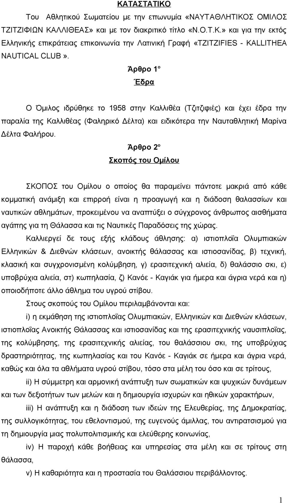 Άρθρο 2 ο Σκοπός του Ομίλου ΣΚΟΠΟΣ του Ομίλου ο οποίος θα παραμείνει πάντοτε μακριά από κάθε κομματική ανάμιξη και επιρροή είναι η προαγωγή και η διάδοση θαλασσίων και ναυτικών αθλημάτων, προκειμένου