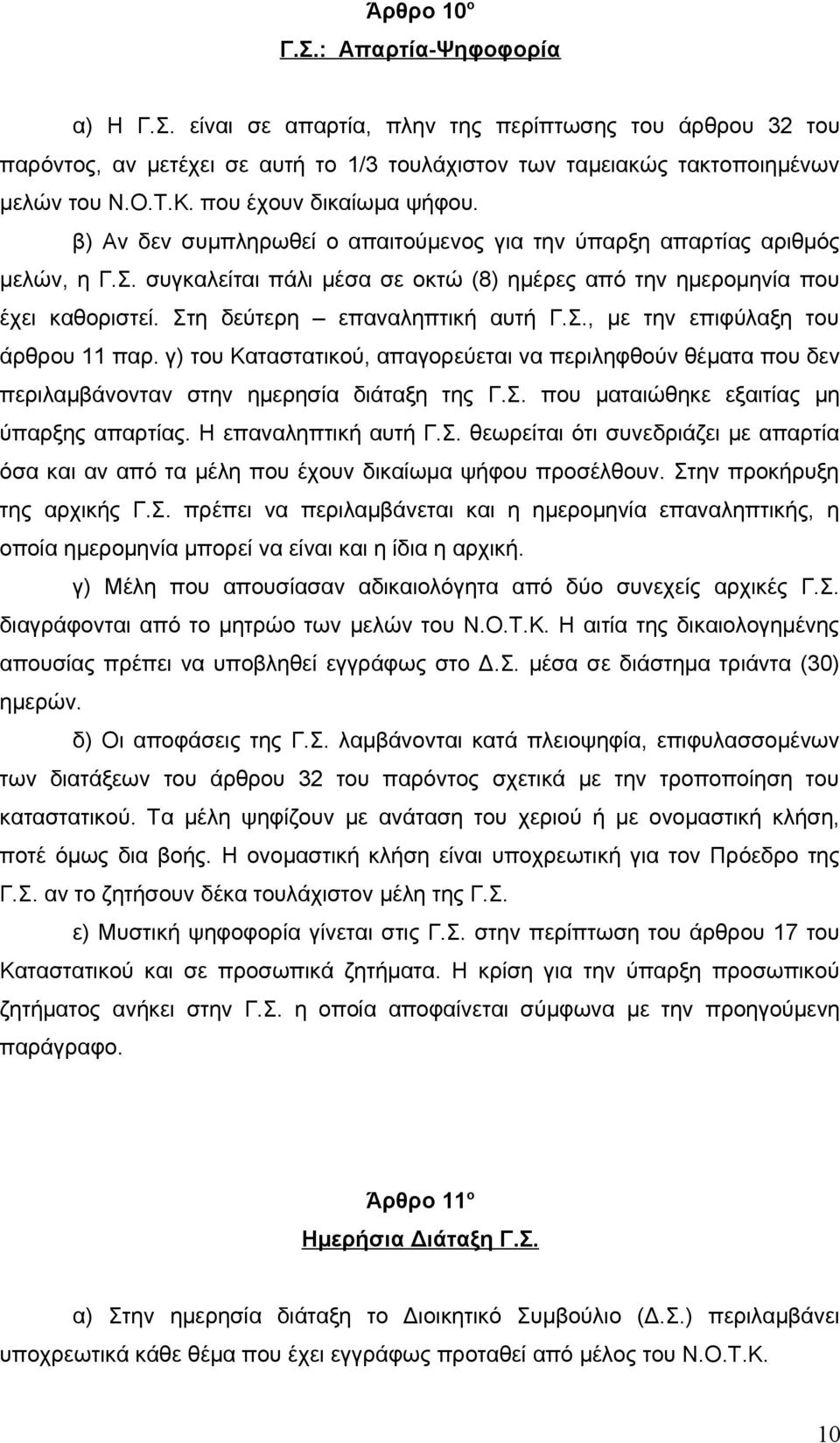 Στη δεύτερη επαναληπτική αυτή Γ.Σ., με την επιφύλαξη του άρθρου 11 παρ. γ) του Καταστατικού, απαγορεύεται να περιληφθούν θέματα που δεν περιλαμβάνονταν στην ημερησία διάταξη της Γ.Σ. που ματαιώθηκε εξαιτίας μη ύπαρξης απαρτίας.