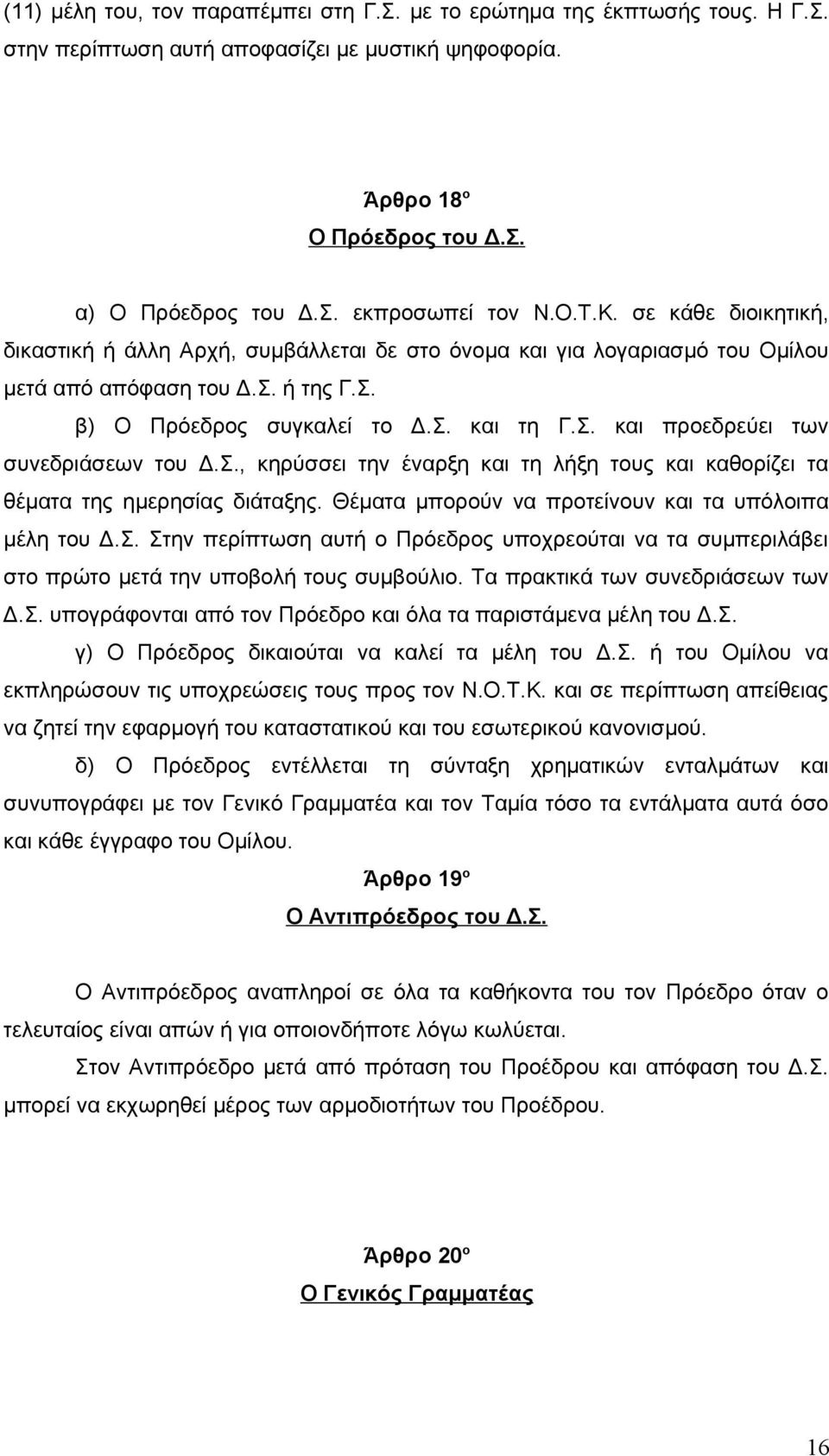 Σ., κηρύσσει την έναρξη και τη λήξη τους και καθορίζει τα θέματα της ημερησίας διάταξης. Θέματα μπορούν να προτείνουν και τα υπόλοιπα μέλη του Δ.Σ. Στην περίπτωση αυτή ο Πρόεδρος υποχρεούται να τα συμπεριλάβει στο πρώτο μετά την υποβολή τους συμβούλιο.