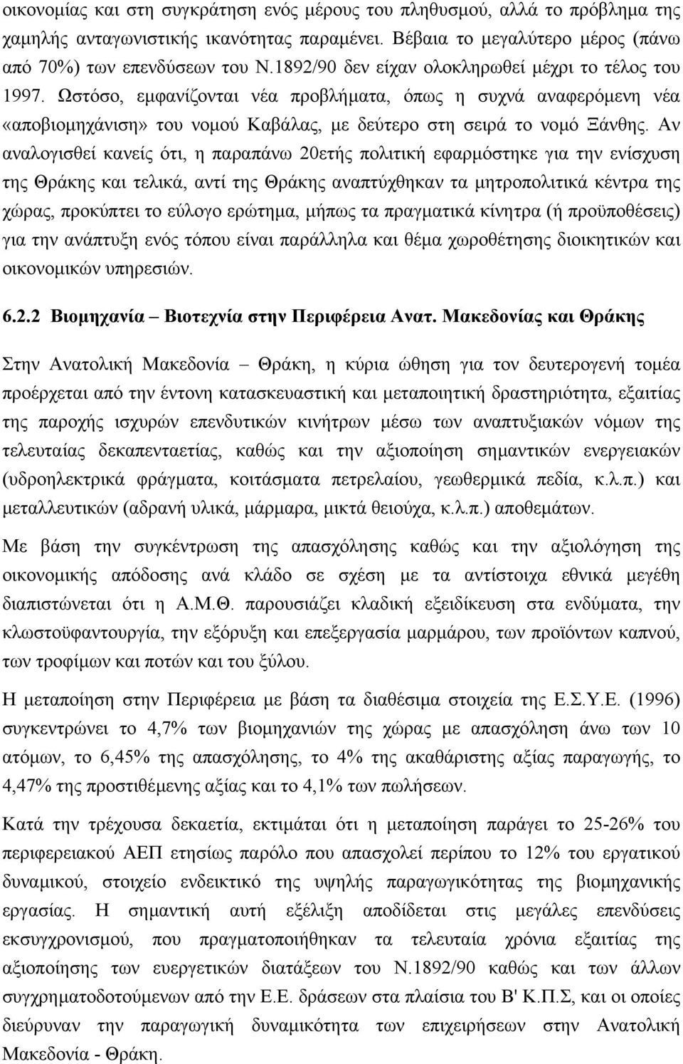 Αν αναλογισθεί κανείς ότι, η παραπάνω 20ετής πολιτική εφαρµόστηκε για την ενίσχυση της Θράκης και τελικά, αντί της Θράκης αναπτύχθηκαν τα µητροπολιτικά κέντρα της χώρας, προκύπτει το εύλογο ερώτηµα,