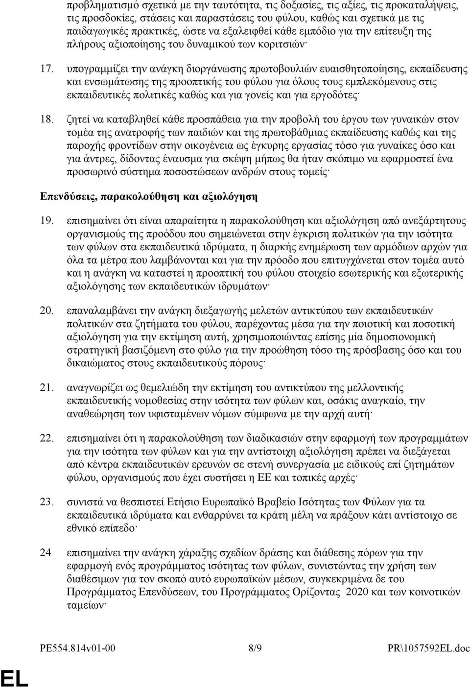 υπογραμμίζει την ανάγκη διοργάνωσης πρωτοβουλιών ευαισθητοποίησης, εκπαίδευσης και ενσωμάτωσης της προοπτικής του φύλου για όλους τους εμπλεκόμενους στις εκπαιδευτικές πολιτικές καθώς και για γονείς