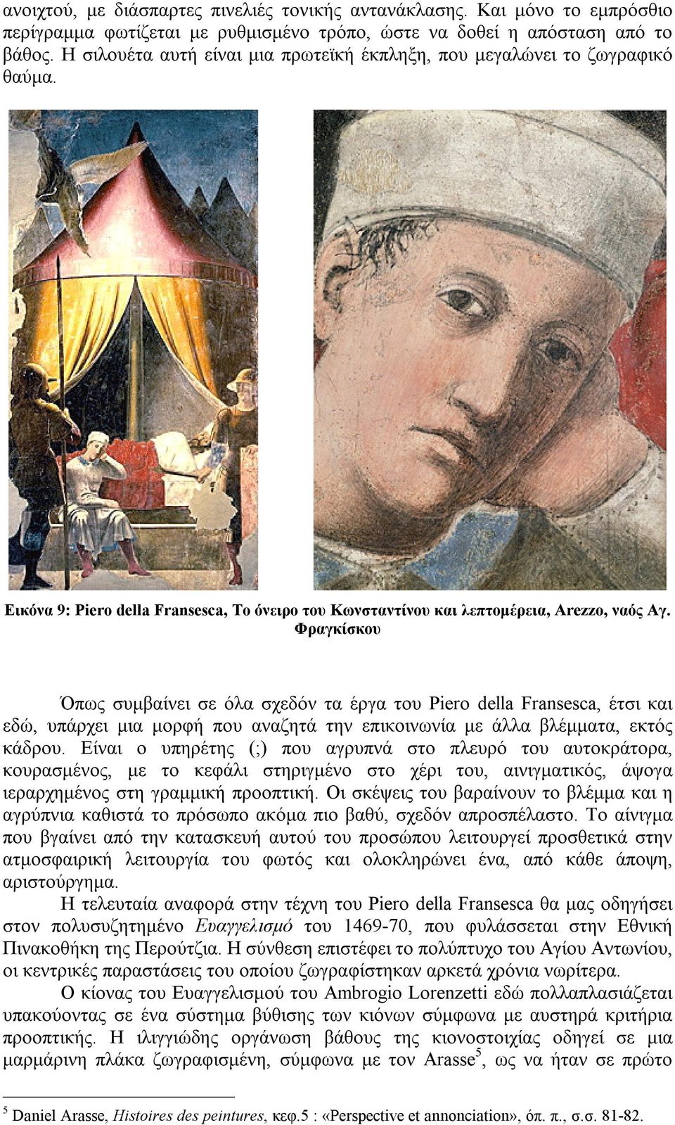 Φραγκίσκου Όπως συμβαίνει σε όλα σχεδόν τα έργα του Piero della Fransesca, έτσι και εδώ, υπάρχει μια μορφή που αναζητά την επικοινωνία με άλλα βλέμματα, εκτός κάδρου.