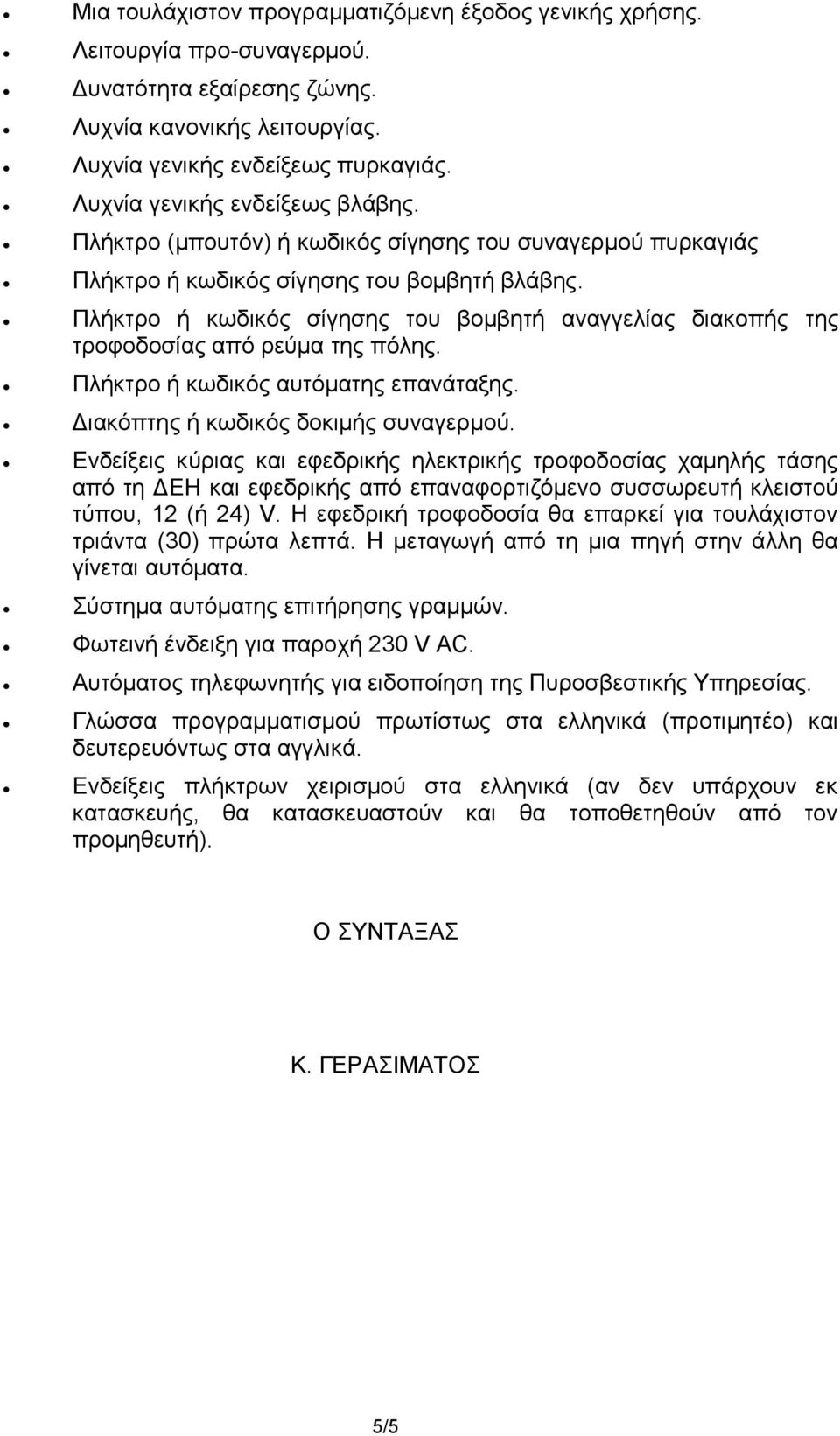 Πλήκτρο ή κωδικός σίγησης του βομβητή αναγγελίας διακοπής της τροφοδοσίας από ρεύμα της πόλης. Πλήκτρο ή κωδικός αυτόματης επανάταξης. Διακόπτης ή κωδικός δοκιμής συναγερμού.