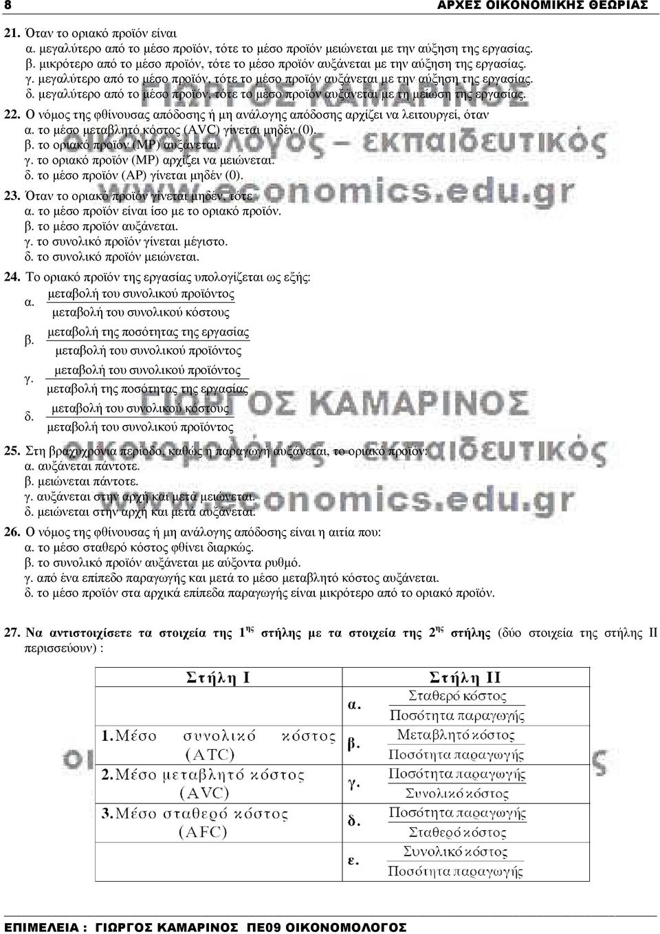 µεγαλύτερο από το µέσο προϊόν, τότε το µέσο προϊόν αυξάνεται µε τη µείωση της εργασίας. 22. Ο νόµος της φθίνουσας απόδοσης ή µη ανάλογης απόδοσης αρχίζει να λειτουργεί, όταν α.