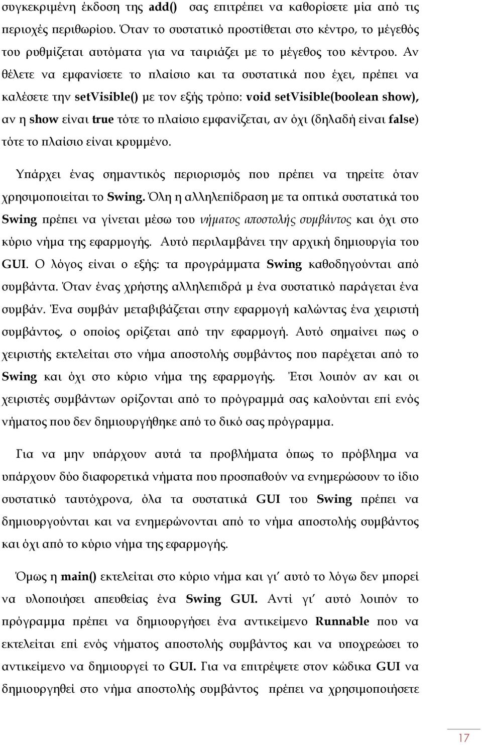 Αν θέλετε να εµφανίσετε το λαίσιο και τα συστατικά ου έχει, ρέ ει να καλέσετε την setvisible() µε τον εξής τρό ο: void setvisible(boolean show), αν η show είναι true τότε το λαίσιο εµφανίζεται, αν