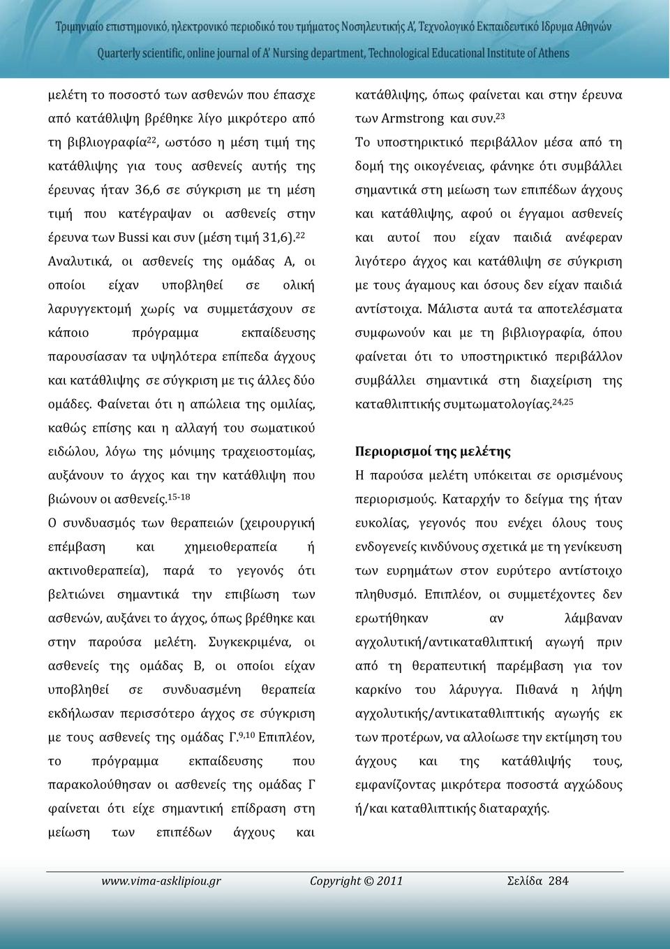 22 Αναλυτικά, οι ασθενείς της ομάδας Α, οι οποίοι είχαν υποβληθεί σε ολική λαρυγγεκτομή χωρίς να συμμετάσχουν σε κάποιο πρόγραμμα εκπαίδευσης παρουσίασαν τα υψηλότερα επίπεδα άγχους και κατάθλιψης σε
