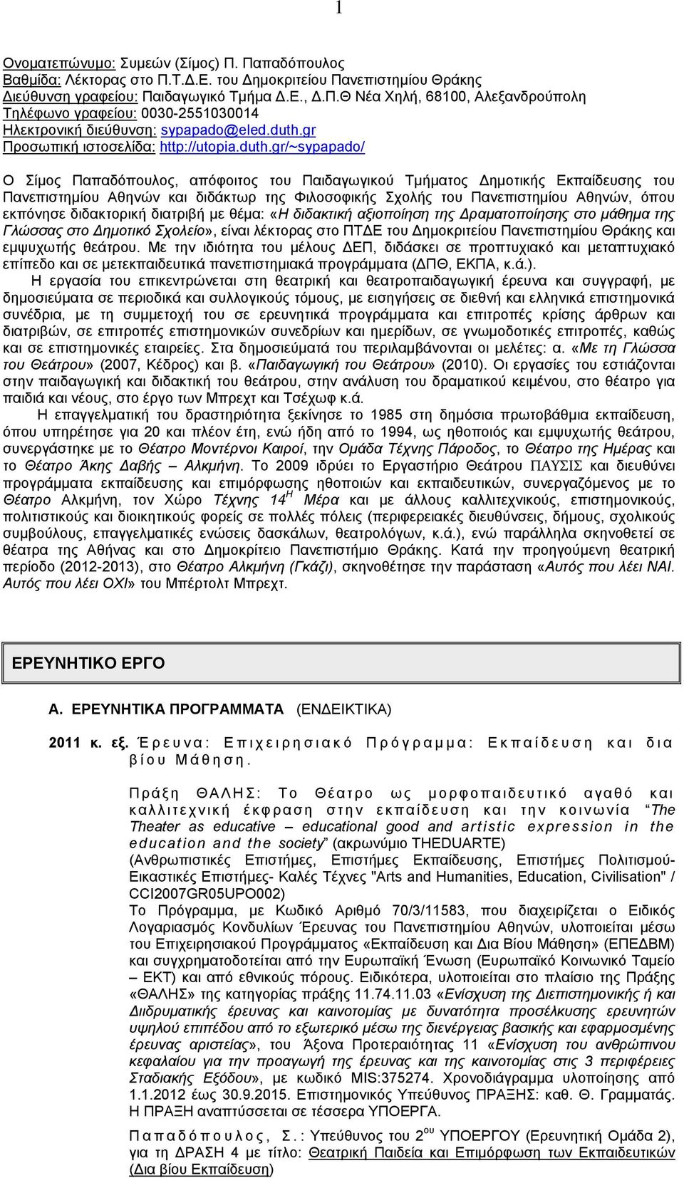 Σχολής του Πανεπιστημίου Αθηνών, όπου εκπόνησε διδακτορική διατριβή με θέμα: «Η διδακτική αξιοποίηση της Δραματοποίησης στο μάθημα της Γλώσσας στο Δημοτικό Σχολείο», είναι λέκτορας στο ΠΤΔΕ του