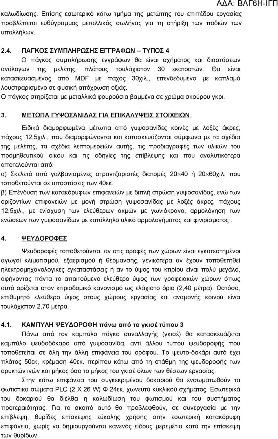 Θα είναι κατασκευασμένος από MDF με πάχος 30χιλ., επενδεδυμένο με καπλαμά λουστραρισμένο σε φυσική απόχρωση οξιάς. Ο πάγκος στηρίζεται με μεταλλικά φουρούσια βαμμένα σε χρώμα σκούρου γκρι. 3. ΜΕΤΩΠΑ ΓΥΨΟΣΑΝΙΔΑΣ ΓΙΑ ΕΠΙΚΑΛΥΨΕΙΣ ΣΤΟΙΧΕΙΩΝ Ειδικά διαμορφωμένα μέτωπα από γυψοσανίδες κοινές με λοξές άκρες, πάχους 12,5χιλ.