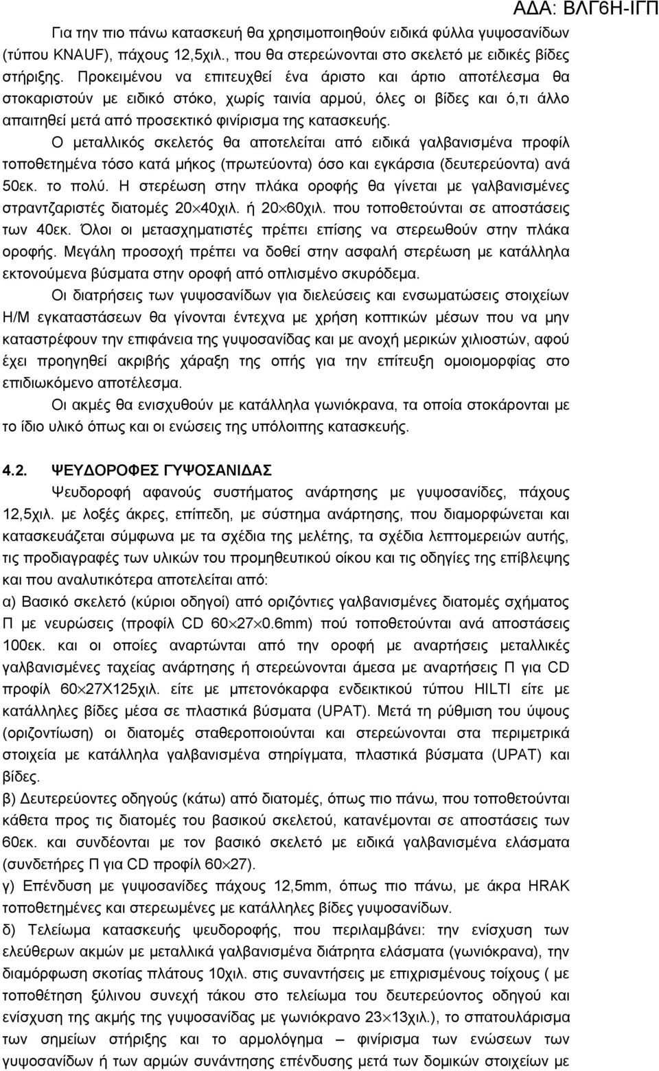 Ο μεταλλικός σκελετός θα αποτελείται από ειδικά γαλβανισμένα προφίλ τοποθετημένα τόσο κατά μήκος (πρωτεύοντα) όσο και εγκάρσια (δευτερεύοντα) ανά 50εκ. το πολύ.