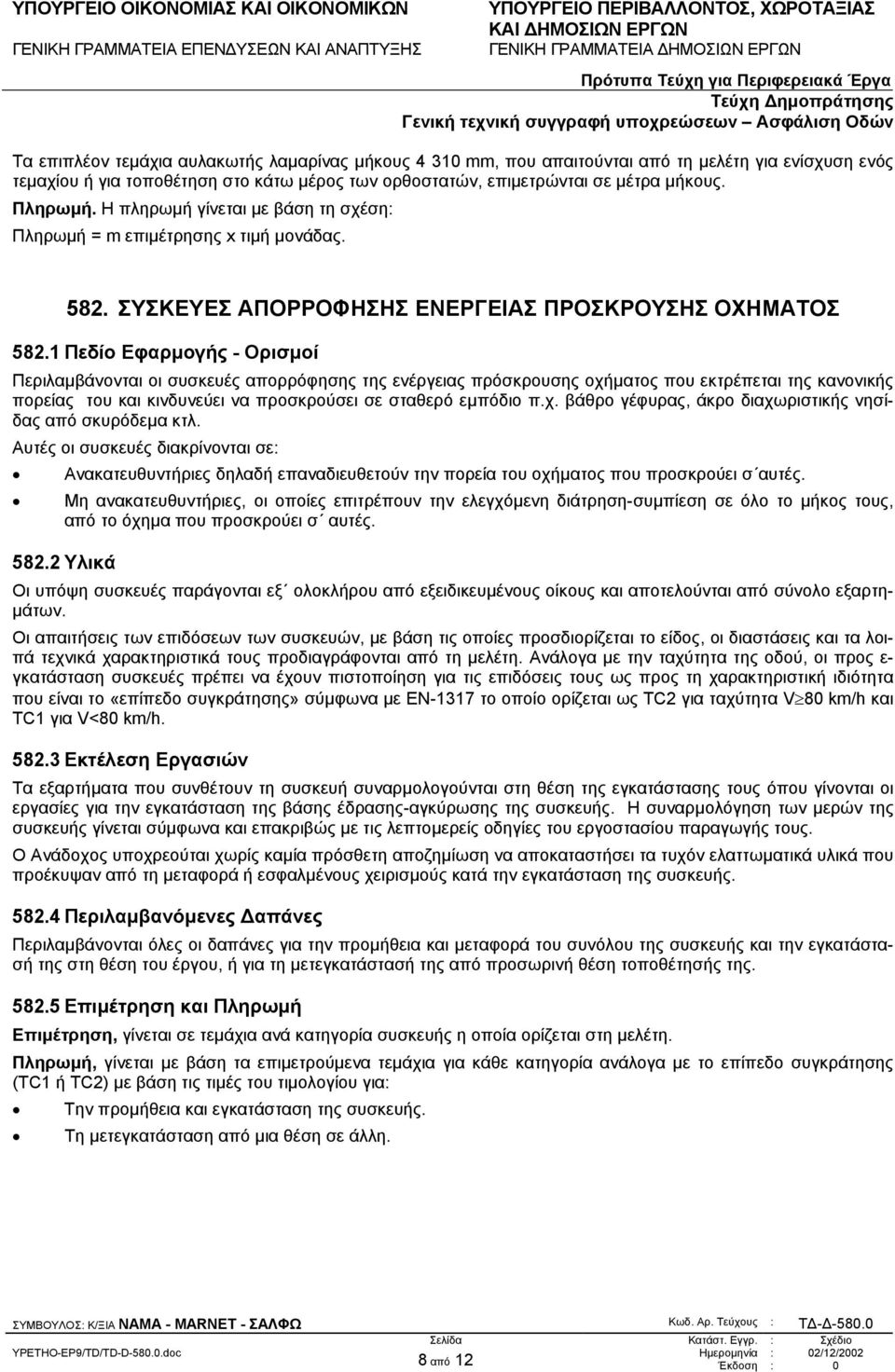 1 Πεδίο Εφαρµογής - Ορισµοί Περιλαµβάνονται οι συσκευές απορρόφησης της ενέργειας πρόσκρουσης οχήµατος που εκτρέπεται της κανονικής πορείας του και κινδυνεύει να προσκρούσει σε σταθερό εµπόδιο π.χ. βάθρο γέφυρας, άκρο διαχωριστικής νησίδας από σκυρόδεµα κτλ.