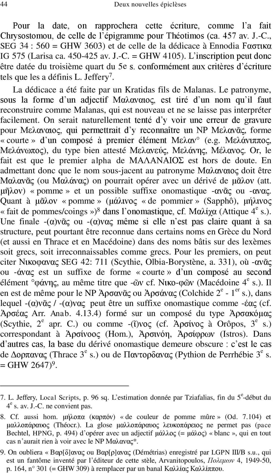 conformément aux critères d écriture tels que les a définis L. Jeffery 7. La dédicace a été faite par un Kratidas fils de Malanas.
