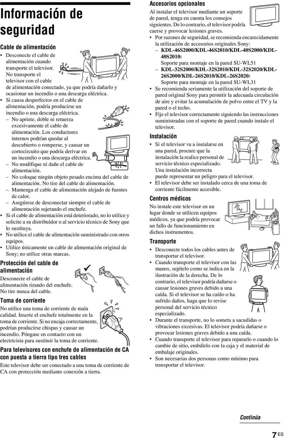 Si causa desperfectos en el cable de alimentación, podría producirse un incendio o una descarga eléctrica. No apriete, doble ni retuerza excesivamente el cable de alimentación.