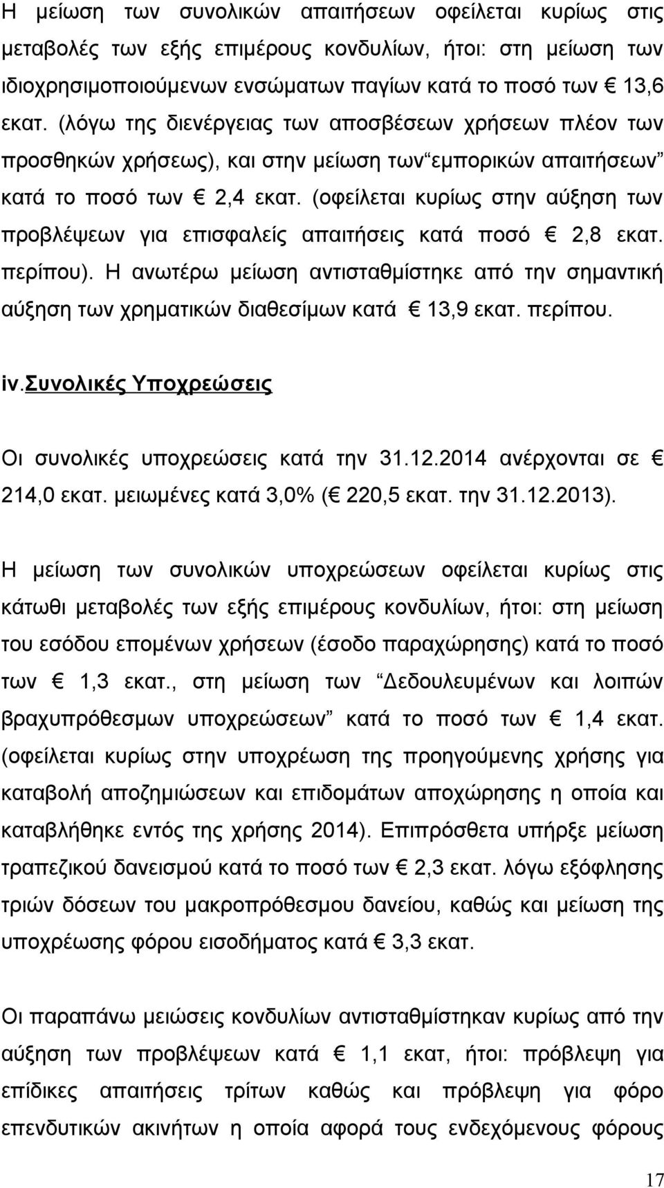 (οφείλεται κυρίως στην αύξηση των προβλέψεων για επισφαλείς απαιτήσεις κατά ποσό 2,8 εκατ. περίπου). Η ανωτέρω μείωση αντισταθμίστηκε από την σημαντική αύξηση των χρηματικών διαθεσίμων κατά 13,9 εκατ.