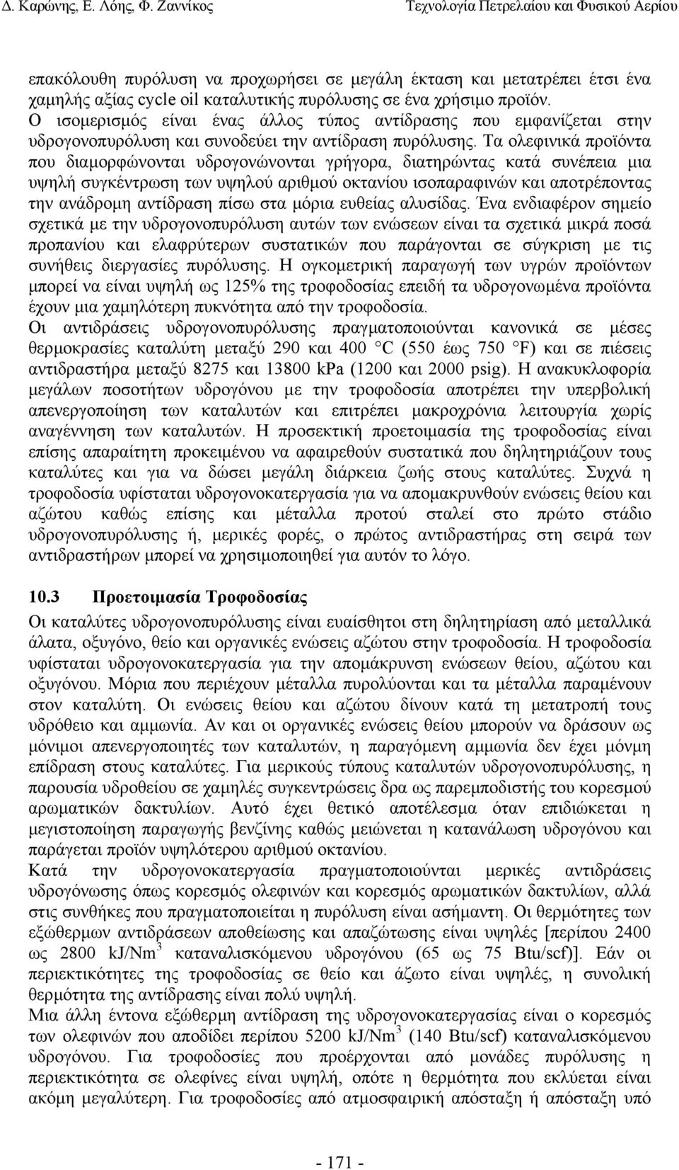 Τα ολεφινικά προϊόντα που διαµορφώνονται υδρογονώνονται γρήγορα, διατηρώντας κατά συνέπεια µια υψηλή συγκέντρωση των υψηλού αριθµού οκτανίου ισοπαραφινών και αποτρέποντας την ανάδροµη αντίδραση πίσω