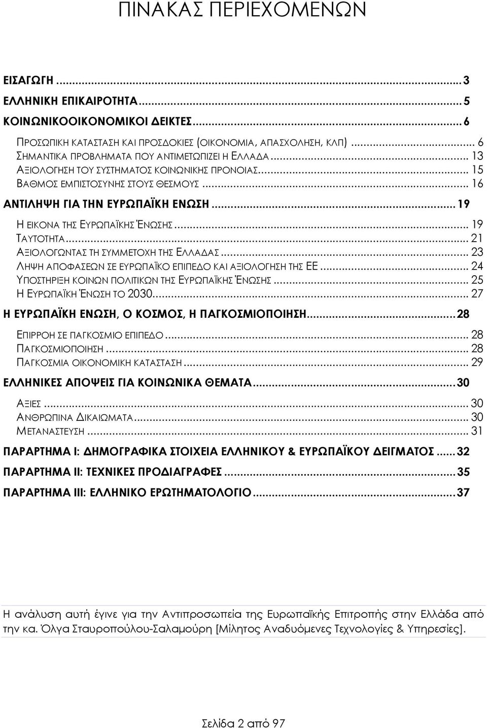 .. 19 Η ΕΙΚΟΝΑ ΤΗΣ ΕΥΡΩΠΑΪΚΗΣ ΈΝΩΣΗΣ... 19 ΤΑΥΤΟΤΗΤΑ... 21 ΑΞΙΟΛΟΓΩΝΤΑΣ ΤΗ ΣΥΜΜΕΤΟΧΗ ΤΗΣ ΕΛΛΑΔΑΣ... 23 ΛΗΨΗ ΑΠΟΦΑΣΕΩΝ ΣΕ ΕΥΡΩΠΑΪΚΟ ΕΠΙΠΕΔΟ ΚΑΙ ΑΞΙΟΛΟΓΗΣΗ ΤΗΣ ΕΕ.