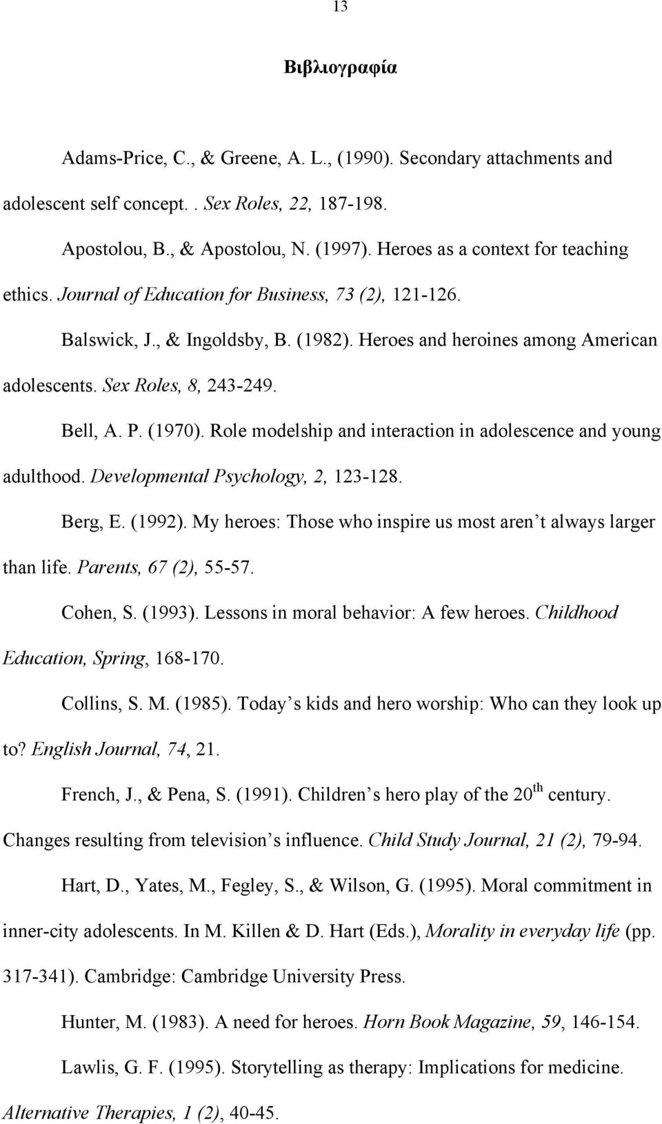 Sex Roles, 8, 243-249. Bell, A. P. (1970). Role modelship and interaction in adolescence and young adulthood. Developmental Psychology, 2, 123-128. Berg, E. (1992).