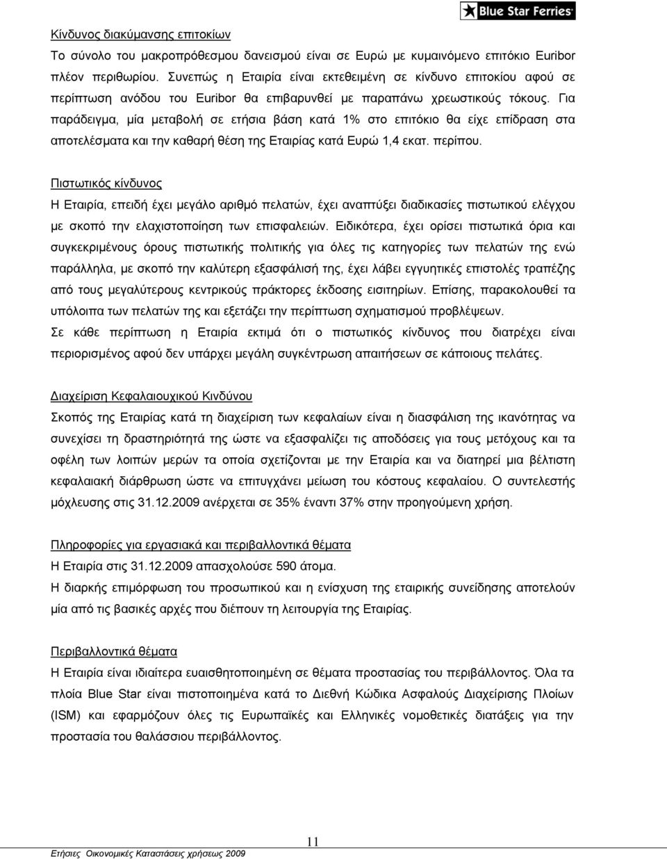 Για παράδειγμα, μία μεταβολή σε ετήσια βάση κατά 1% στο επιτόκιο θα είχε επίδραση στα αποτελέσματα και την καθαρή θέση της Εταιρίας κατά Ευρώ 1,4 εκατ. περίπου.