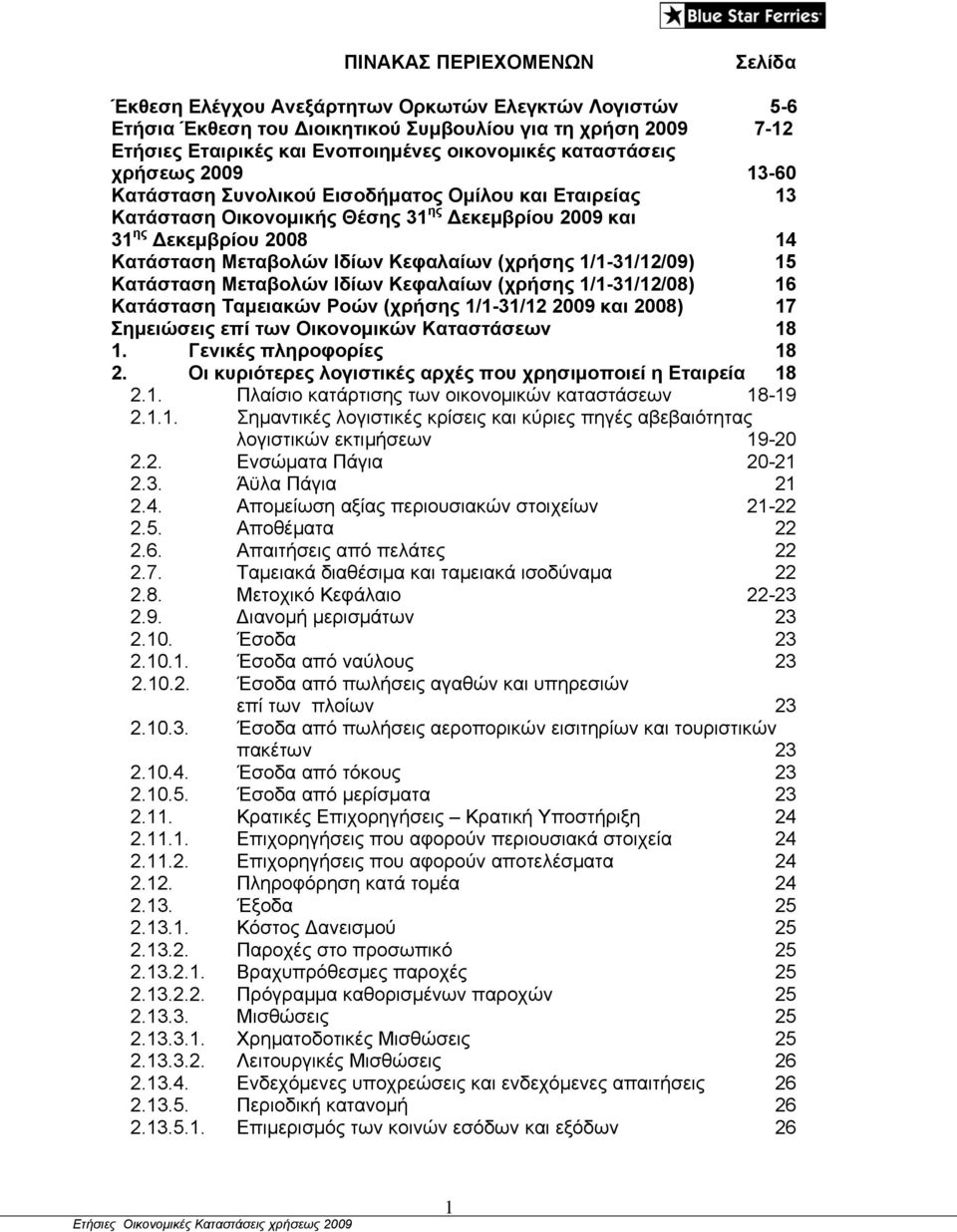 Κεφαλαίων (χρήσης 1/1-31/12/09) 15 Κατάσταση Μεταβολών Ιδίων Κεφαλαίων (χρήσης 1/1-31/12/08) 16 Κατάσταση Ταμειακών Ροών (χρήσης 1/1-31/12 2009 και 2008) 17 Σημειώσεις επί των Οικονομικών Καταστάσεων